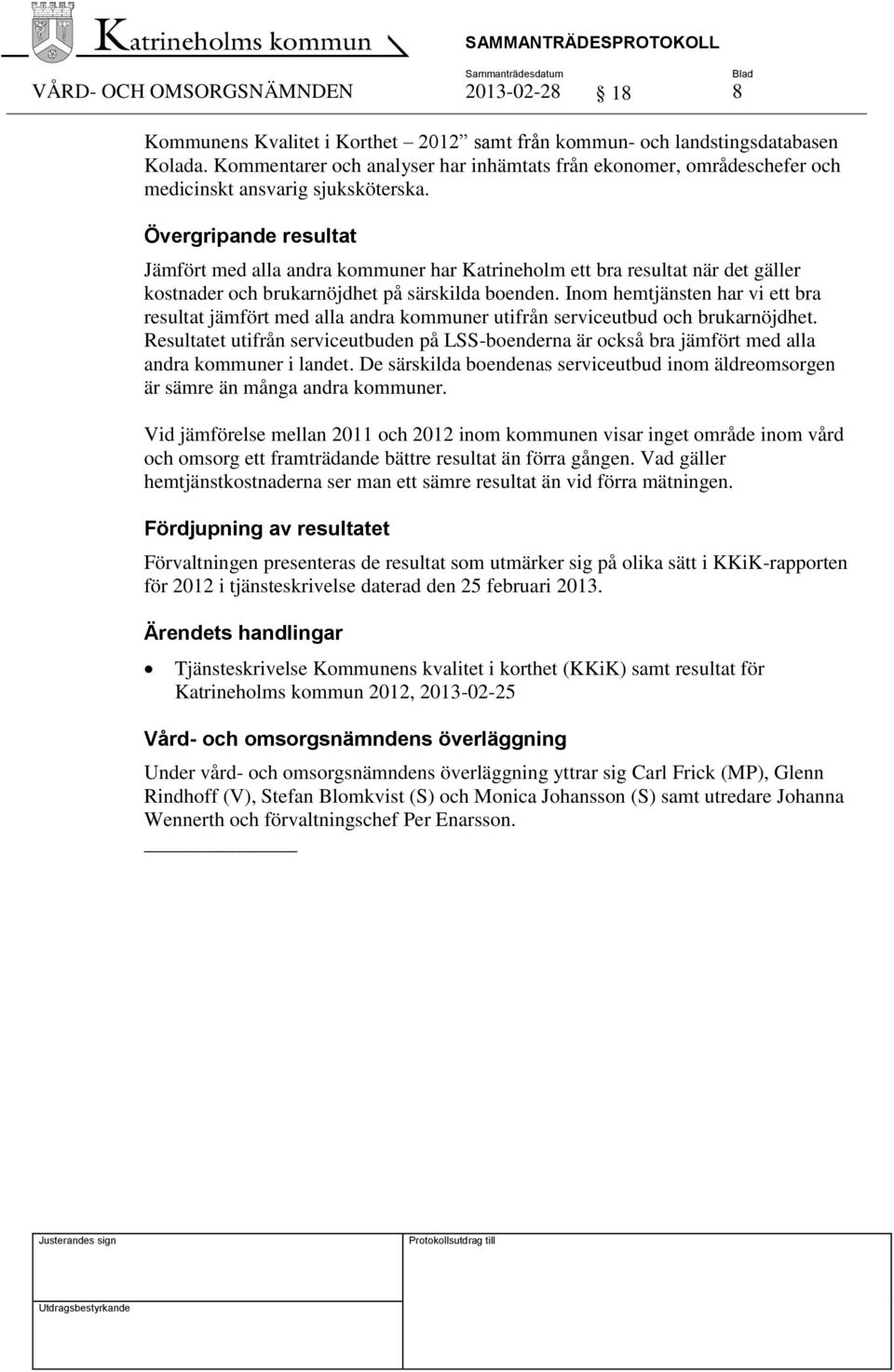 Övergripande resultat Jämfört med alla andra kommuner har Katrineholm ett bra resultat när det gäller kostnader och brukarnöjdhet på särskilda boenden.