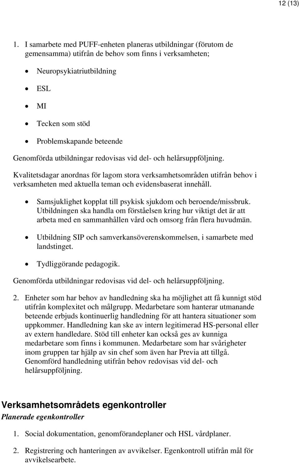 Genomförda utbildningar redovisas vid del- och Kvalitetsdagar anordnas för lagom stora verksamhetsområden utifrån behov i verksamheten med aktuella teman och evidensbaserat innehåll.