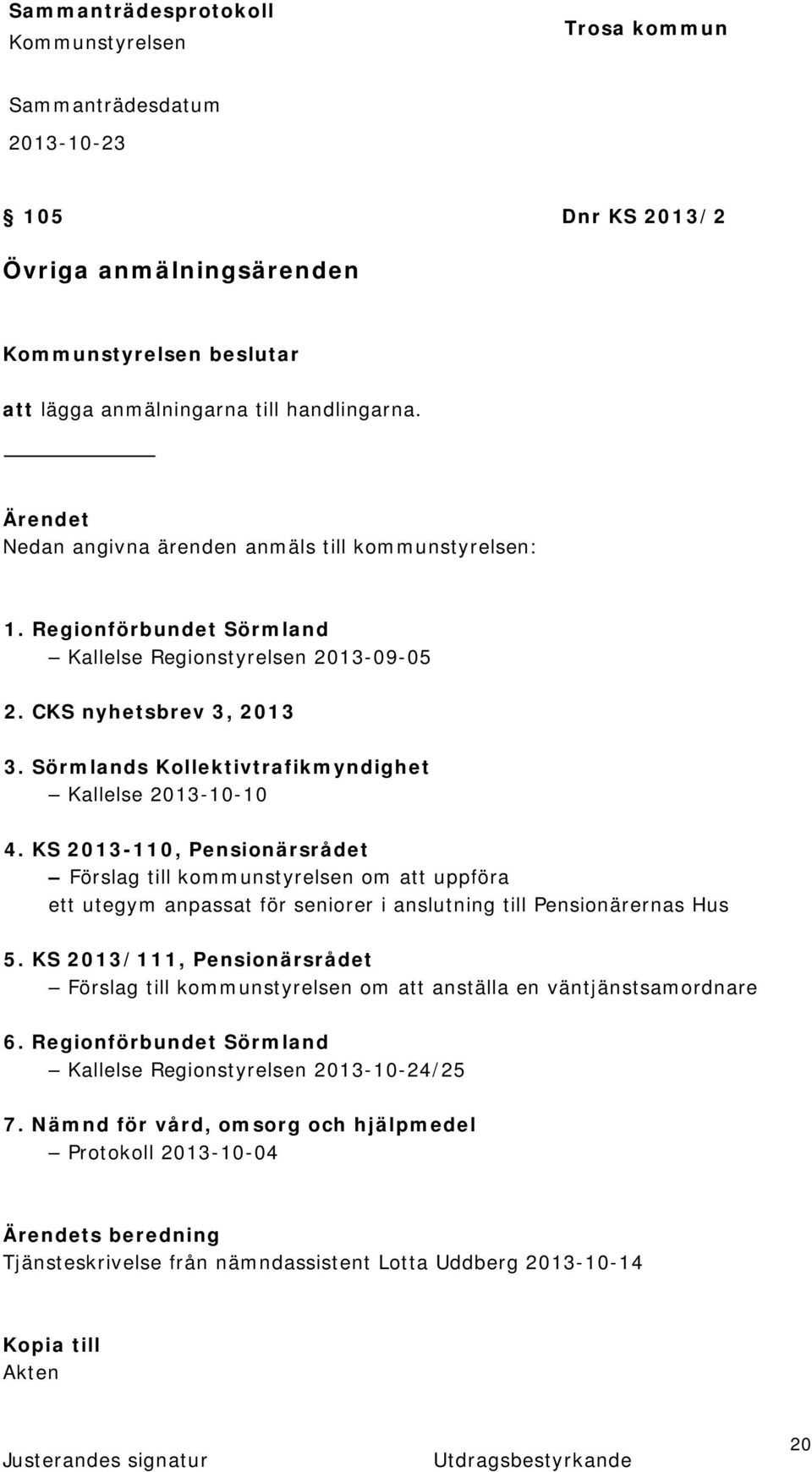 KS 2013-110, Pensionärsrådet Förslag till kommunstyrelsen om att uppföra ett utegym anpassat för seniorer i anslutning till Pensionärernas Hus 5.