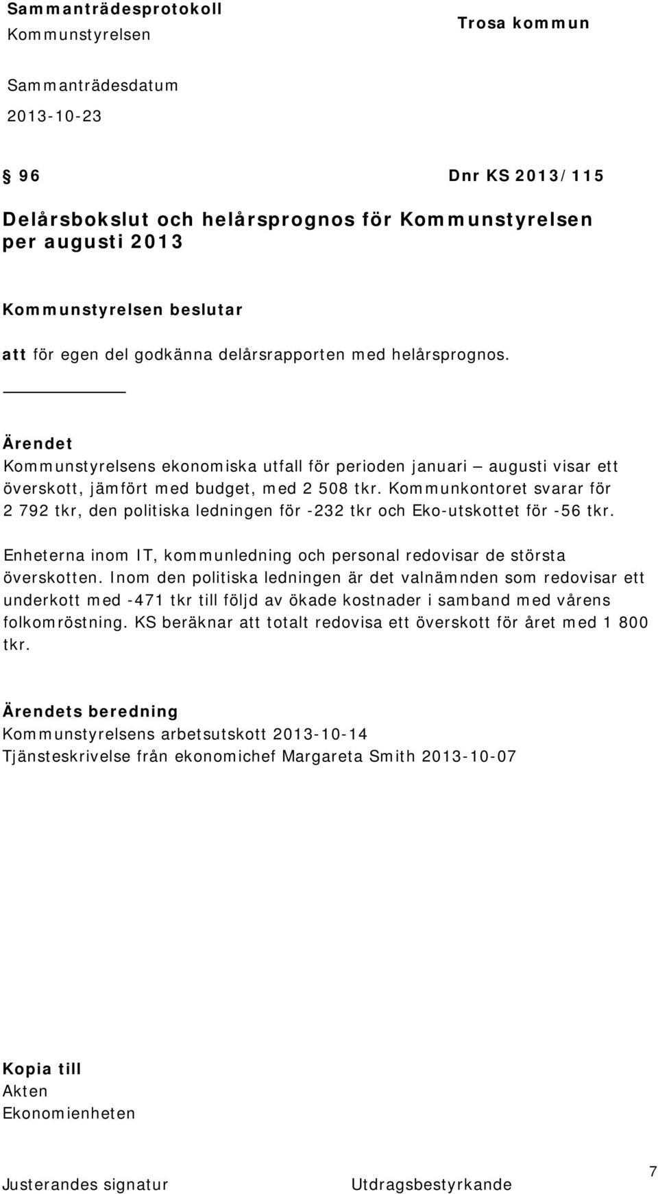 Kommunkontoret svarar för 2 792 tkr, den politiska ledningen för -232 tkr och Eko-utskottet för -56 tkr. Enheterna inom IT, kommunledning och personal redovisar de största överskotten.