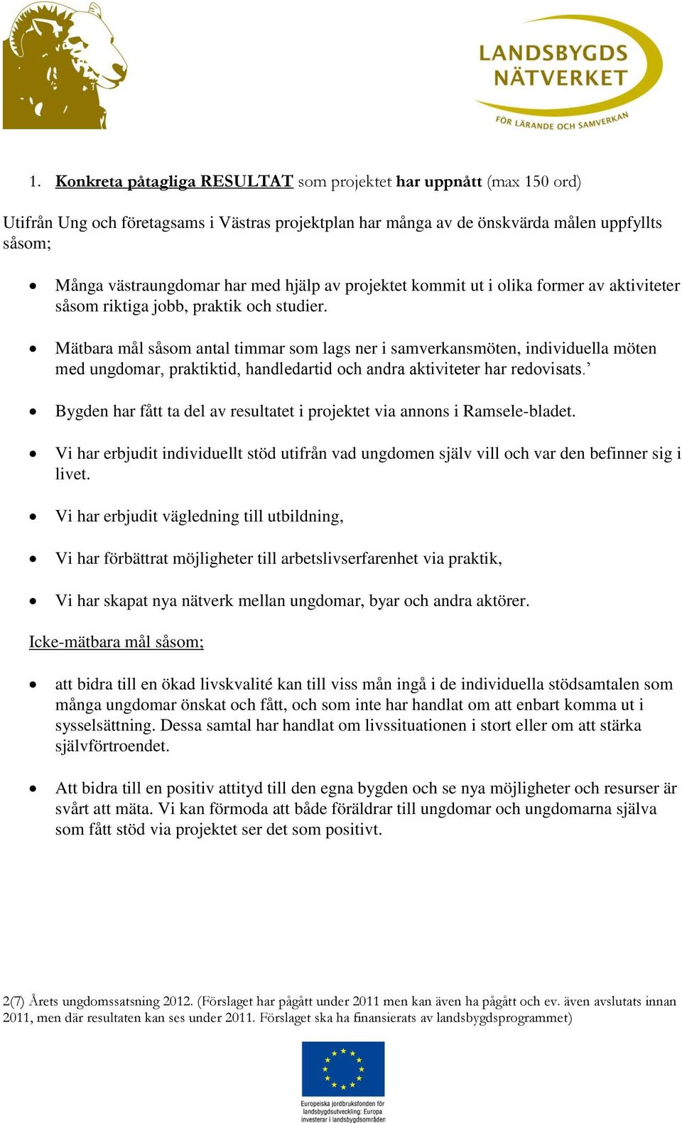 Mätbara mål såsom antal timmar som lags ner i samverkansmöten, individuella möten med ungdomar, praktiktid, handledartid och andra aktiviteter har redovisats.