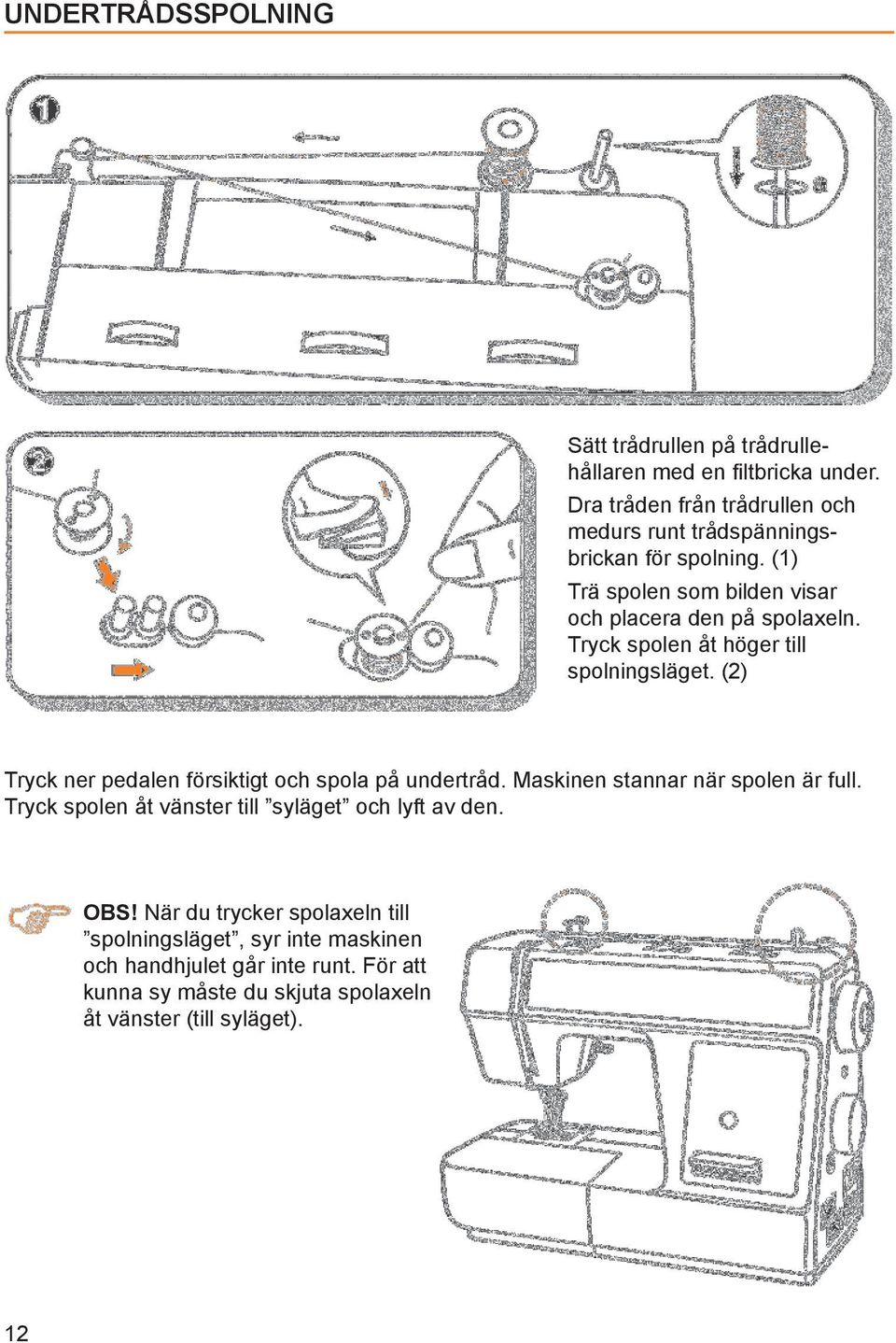 Tryck spolen åt höger till spolningsläget. (2) Tryck ner pedalen försiktigt och spola på undertråd. Maskinen stannar när spolen är full.