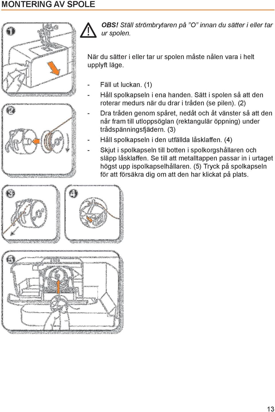 (2) - Dra tråden genom spåret, nedåt och åt vänster så att den når fram till utloppsöglan (rektangulär öppning) under trådspänningsfjädern.