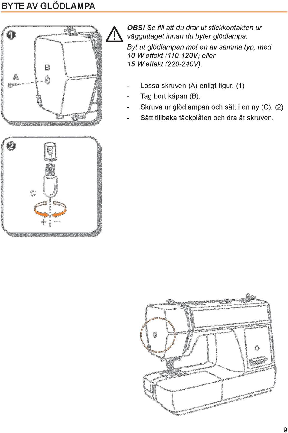 Byt ut glödlampan mot en av samma typ, med 10 W effekt (110-120V) eller 15 W effekt