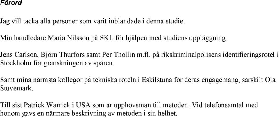 på rikskriminalpolisens identifieringsrotel i Stockholm för granskningen av spåren.