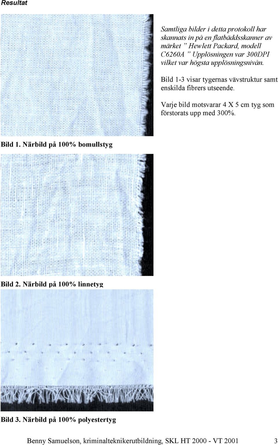 Bild 1-3 visar tygernas vävstruktur samt enskilda fibrers utseende.