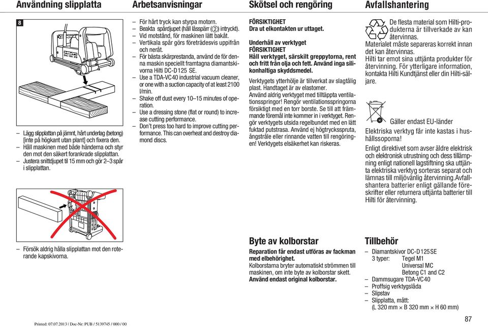 Beakta spårdjupet (håll låsspärr () intryckt). Vid motstånd, för maskinen lätt ba kåt. Vertikala spår görs företrädesvis upp i från och neråt.