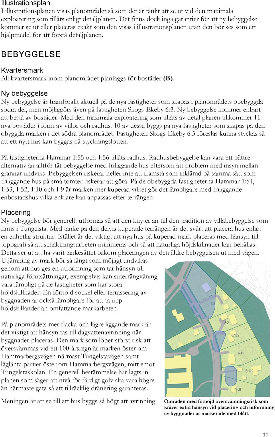 BEBYGGELSE Kvartersmark All kvartersmark inom planområdet planläggs för bostäder (B).