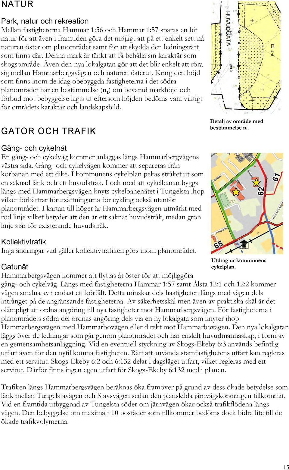 Även den nya lokalgatan gör att det blir enkelt att röra sig mellan Hammarbergsvägen och naturen österut.