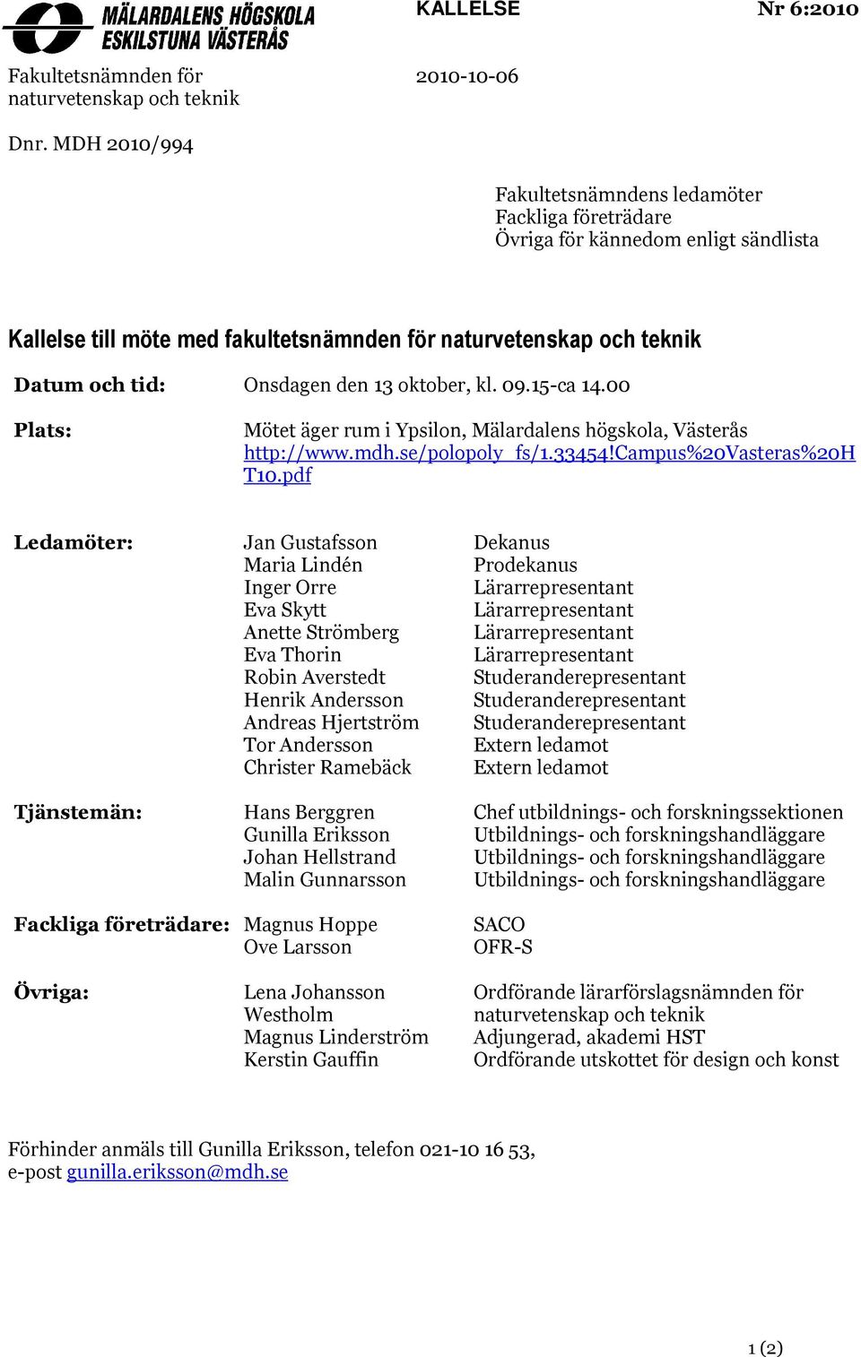 den 13 oktober, kl. 09.15-ca 14.00 Mötet äger rum i Ypsilon, Mälardalens högskola, Västerås http://www.mdh.se/polopoly_fs/1.33454!campus%20vasteras%20h T10.