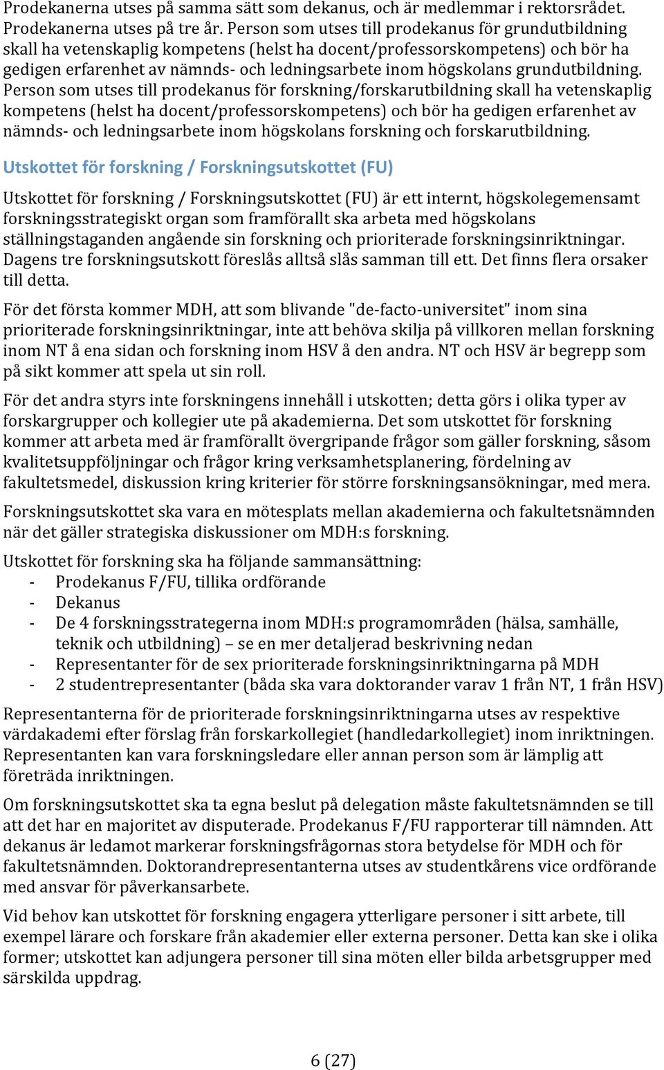 Personsomutsestillprodekanusförforskning/forskarutbildningskallhavetenskaplig kompetens(helsthadocent/professorskompetens)ochbörhagedigenerfarenhetav nämnds