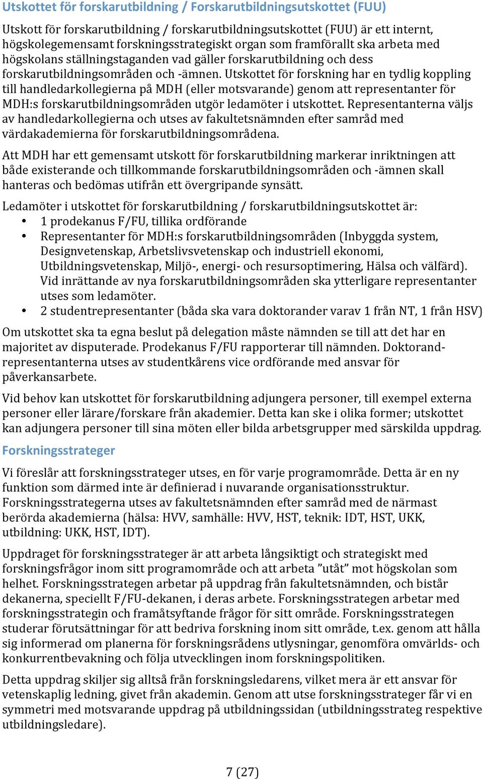 utskottetförforskningharentydligkoppling tillhandledarkollegiernapåmdh(ellermotsvarande)genomattrepresentanterför MDH:sforskarutbildningsområdenutgörledamöteriutskottet.