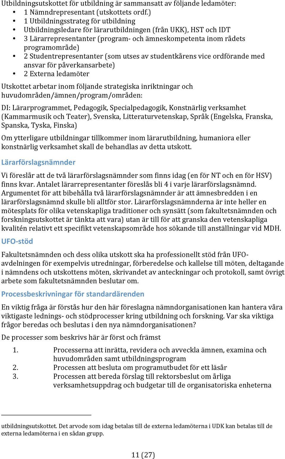 2Studentrepresentanter(somutsesavstudentkårensviceordförandemed ansvarförpåverkansarbete) 2Externaledamöter Utskottetarbetarinomföljandestrategiskainriktningaroch huvudområden/ämnen/program/områden: