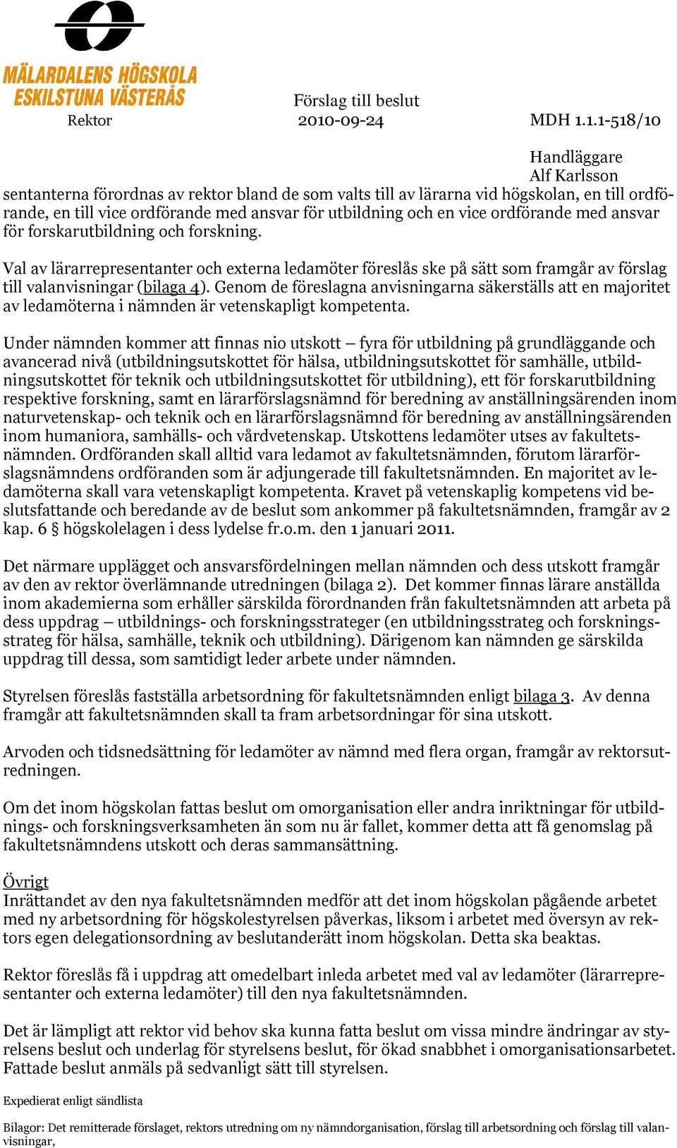 1.1-518/10 Handläggare Alf Karlsson sentanterna förordnas av rektor bland de som valts till av lärarna vid högskolan, en till ordförande, en till vice ordförande med ansvar för utbildning och en vice