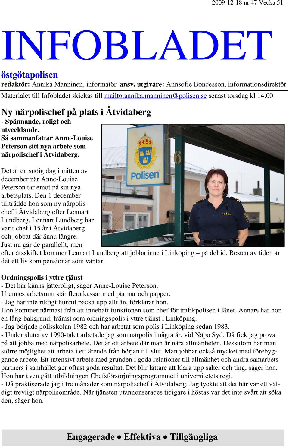 Det är en snöig dag i mitten av december när Anne-Louise Peterson tar emot på sin nya arbetsplats. Den 1 december tillträdde hon som ny närpolischef i Åtvidaberg efter Lennart Lundberg.