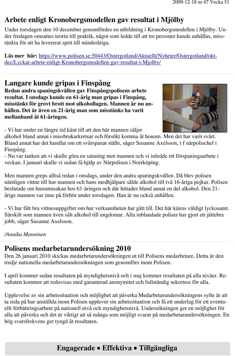 se:50443/ostergotland/aktuellt/nyheter/ostergotland/oktdec/lyckat-arbete-enligt-kronobergsmodellen-gav-resultat-i-mjolby/ Langare kunde gripas i Finspång Redan andra spaningskvällen gav