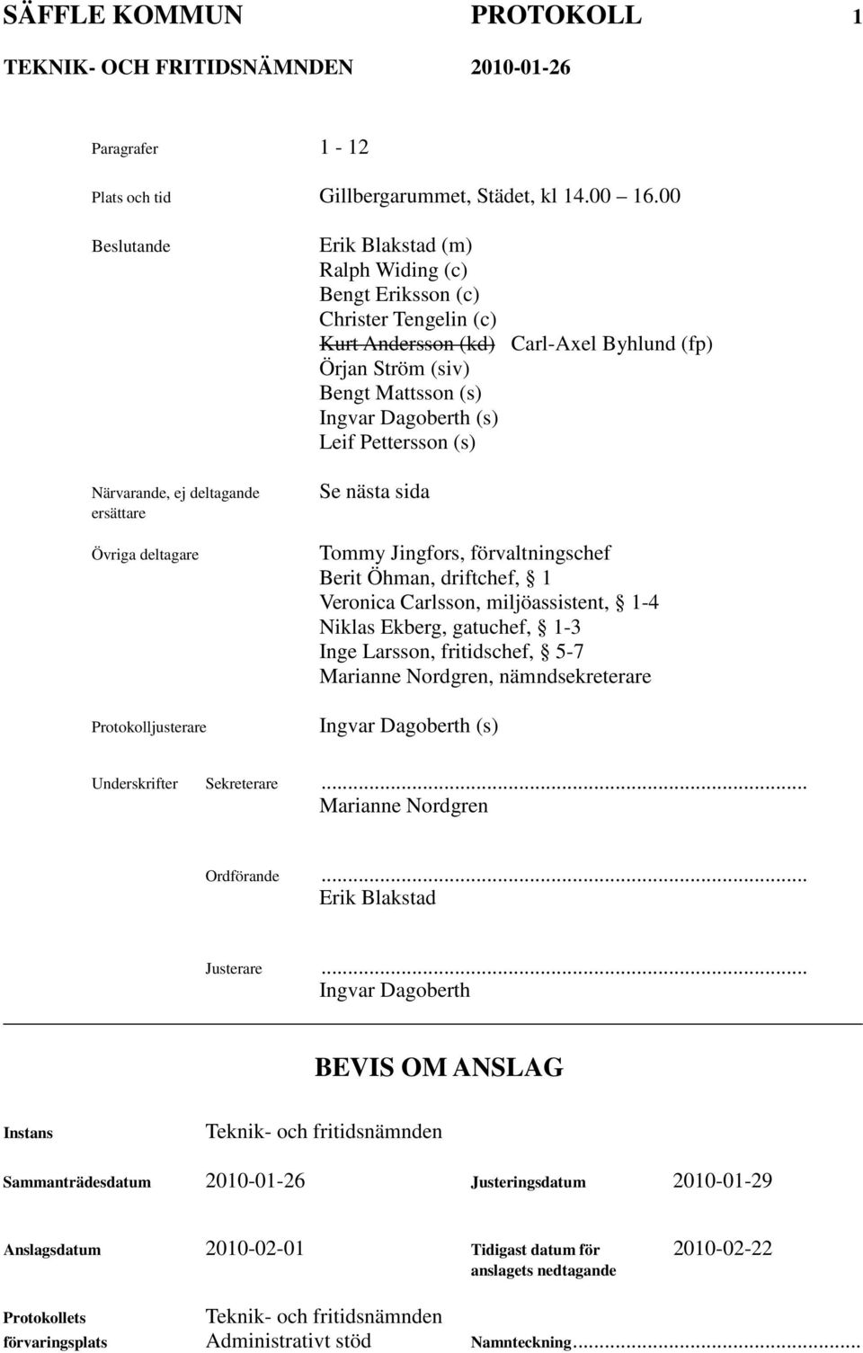 Örjan Ström (siv) Bengt Mattsson (s) Ingvar Dagoberth (s) Leif Pettersson (s) Se nästa sida Tommy Jingfors, förvaltningschef Berit Öhman, driftchef, 1 Veronica Carlsson, miljöassistent, 1-4 Niklas