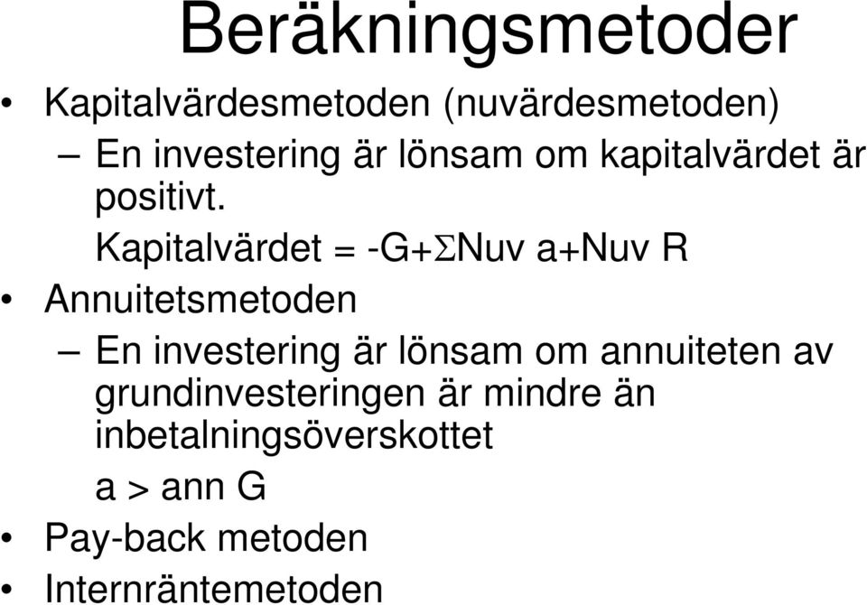 Kapitalvärdet = -G+ΣNuv a+nuv R Annuitetsmetoden En investering är lönsam