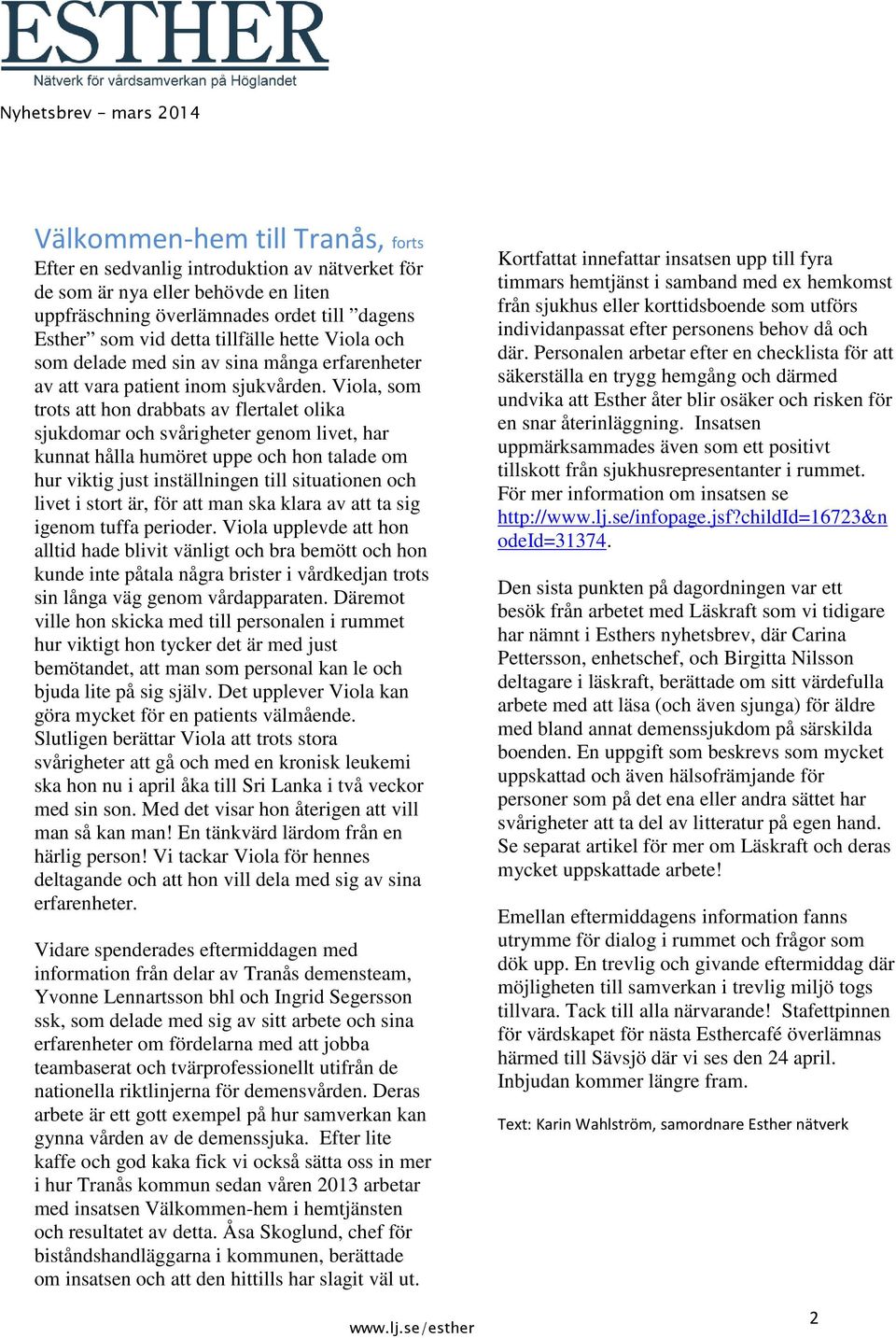 Viola, som trots att hon drabbats av flertalet olika sjukdomar och svårigheter genom livet, har kunnat hålla humöret uppe och hon talade om hur viktig just inställningen till situationen och livet i