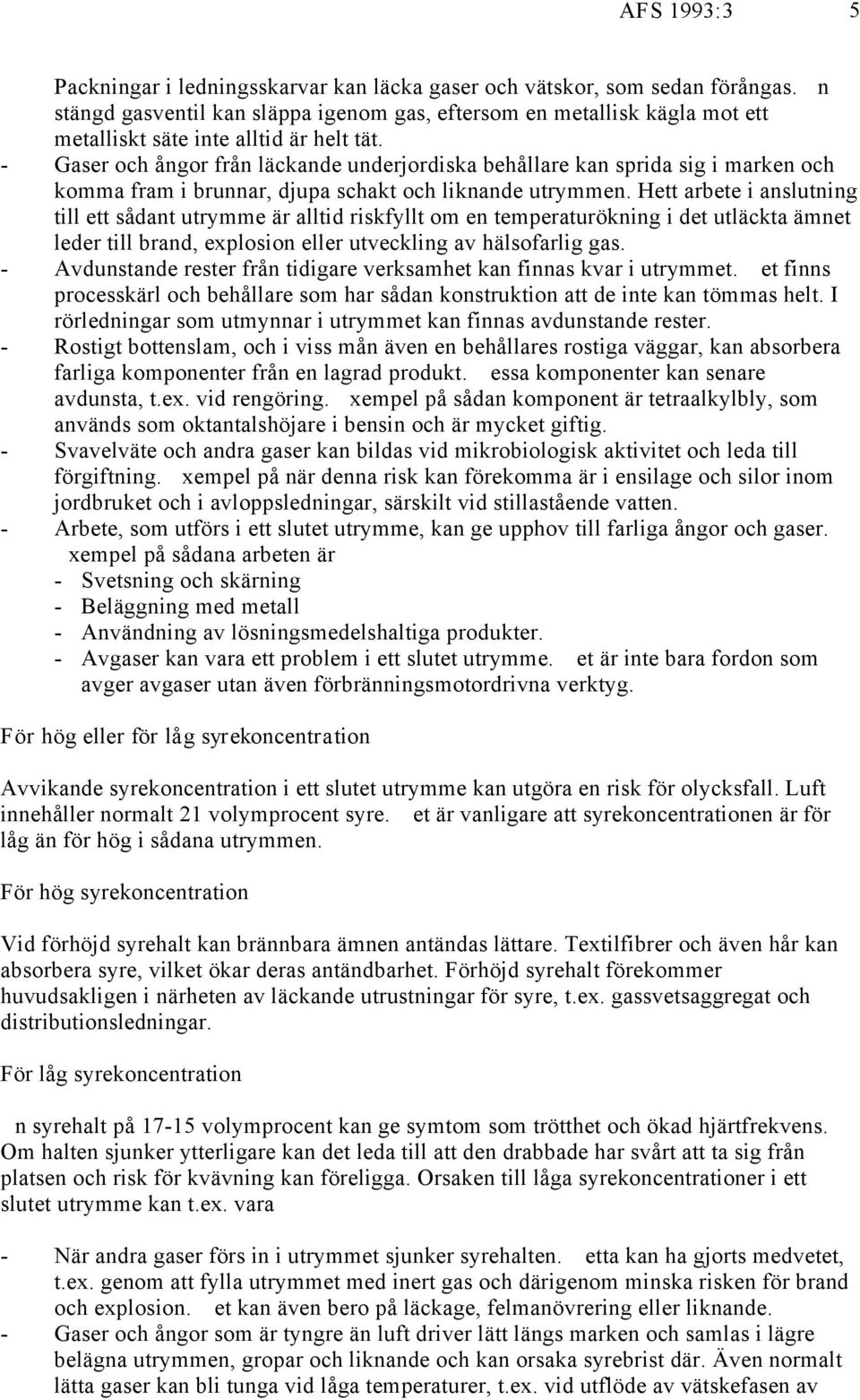 - Gaser och ångor från läckande underjordiska behållare kan sprida sig i marken och komma fram i brunnar, djupa schakt och liknande utrymmen.
