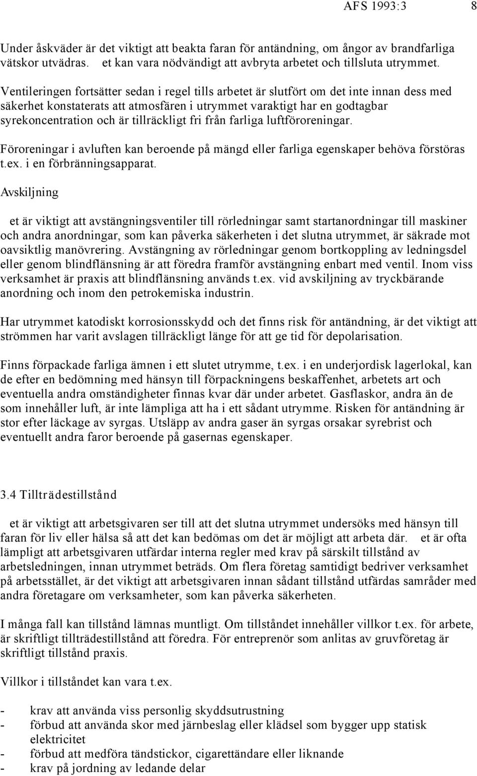 tillräckligt fri från farliga luftföroreningar. Föroreningar i avluften kan beroende på mängd eller farliga egenskaper behöva förstöras t.ex. i en förbränningsapparat.
