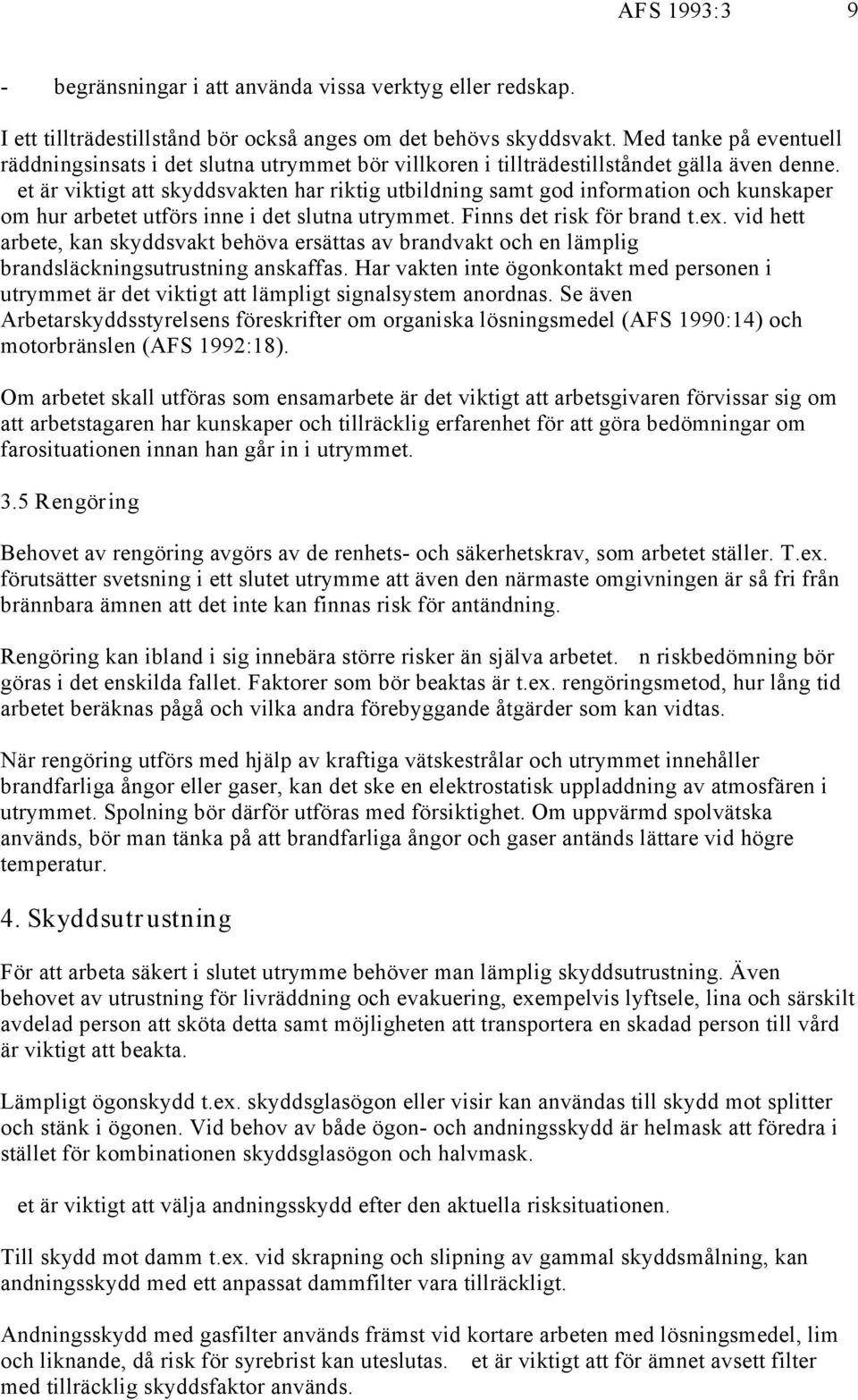 Det är viktigt att skyddsvakten har riktig utbildning samt god information och kunskaper om hur arbetet utförs inne i det slutna utrymmet. Finns det risk för brand t.ex.