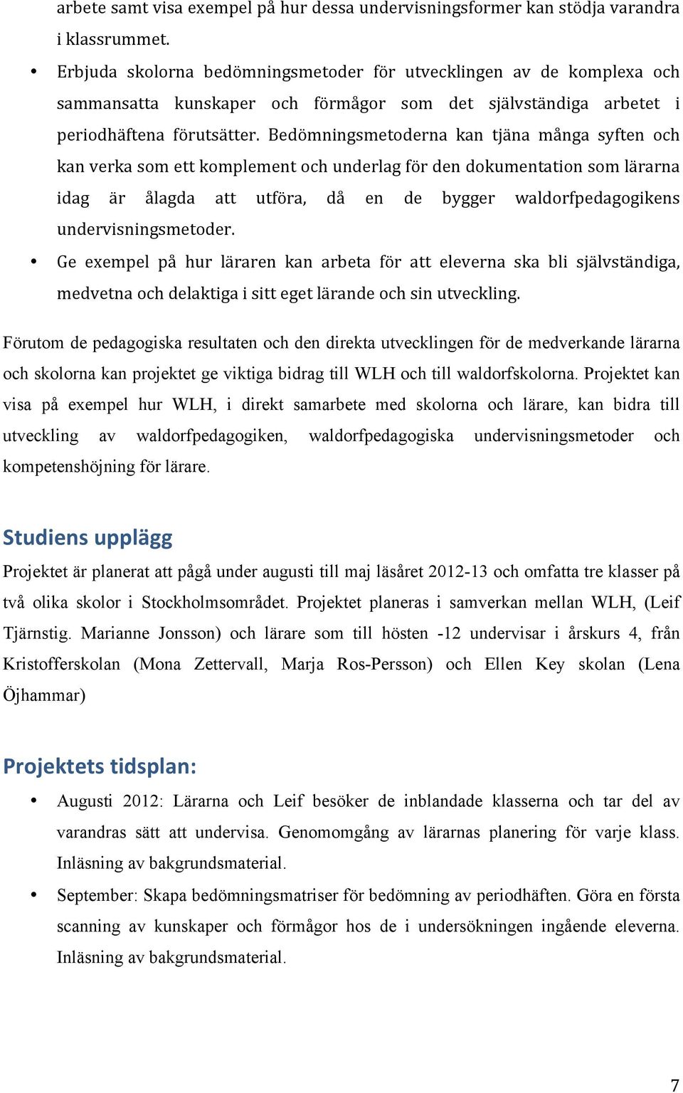 Bedömningsmetoderna kan tjäna många syften och kan verka som ett komplement och underlag för den dokumentation som lärarna idag är ålagda att utföra, då en de bygger waldorfpedagogikens