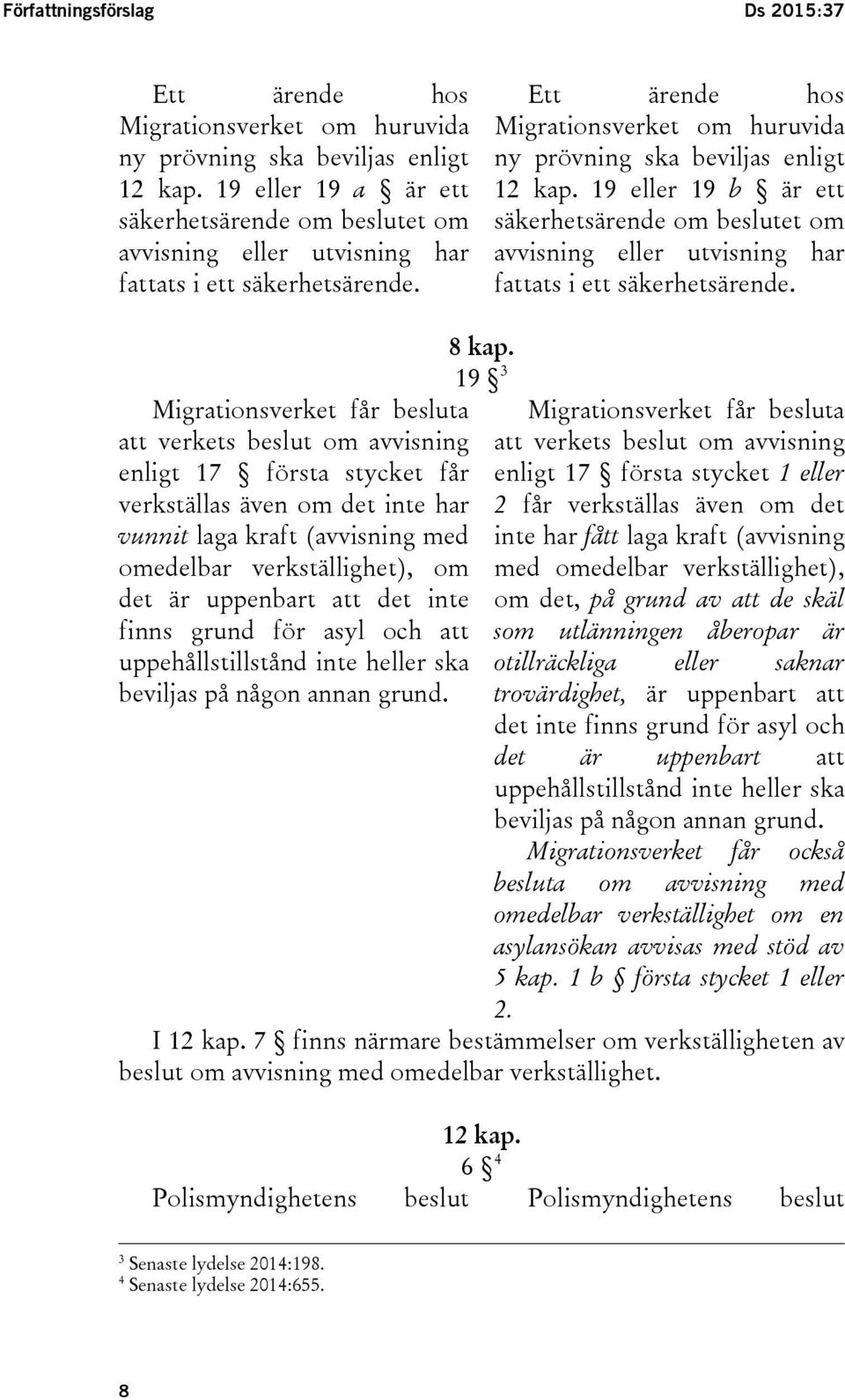 19 eller 19 b är ett säkerhetsärende om beslutet om avvisning eller utvisning har fattats i ett säkerhetsärende.