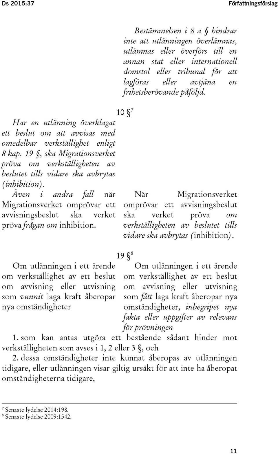 Även i andra fall när Migrationsverket omprövar ett avvisningsbeslut ska verket pröva frågan om inhibition.