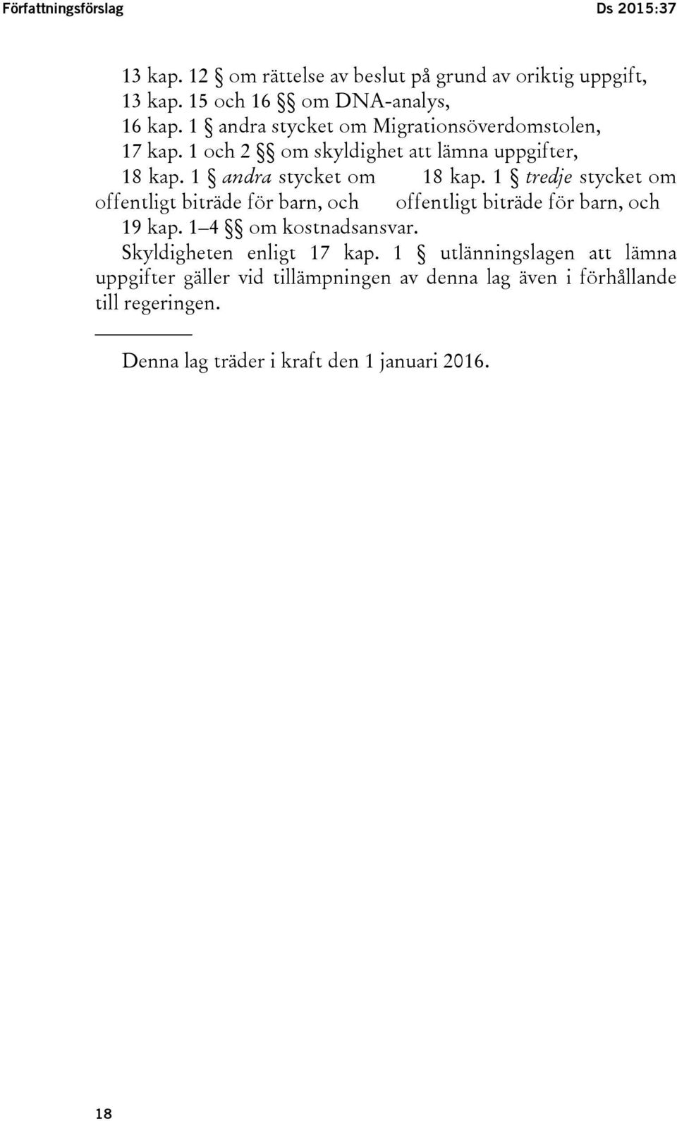 1 tredje stycket om offentligt biträde för barn, och offentligt biträde för barn, och 19 kap. 1 4 om kostnadsansvar.