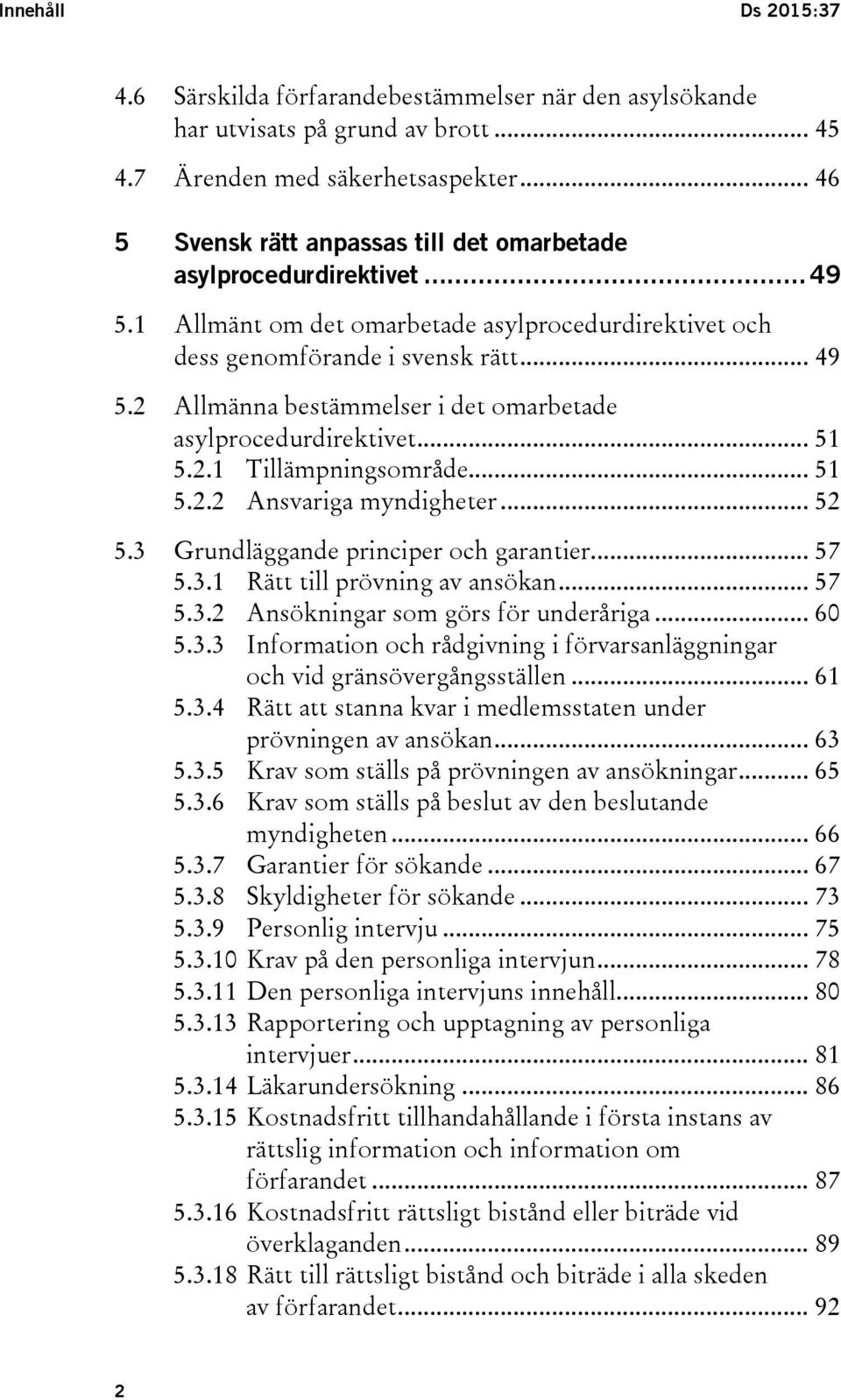 .. 51 5.2.1 Tillämpningsområde... 51 5.2.2 Ansvariga myndigheter... 52 5.3 Grundläggande principer och garantier... 57 5.3.1 Rätt till prövning av ansökan... 57 5.3.2 Ansökningar som görs för underåriga.