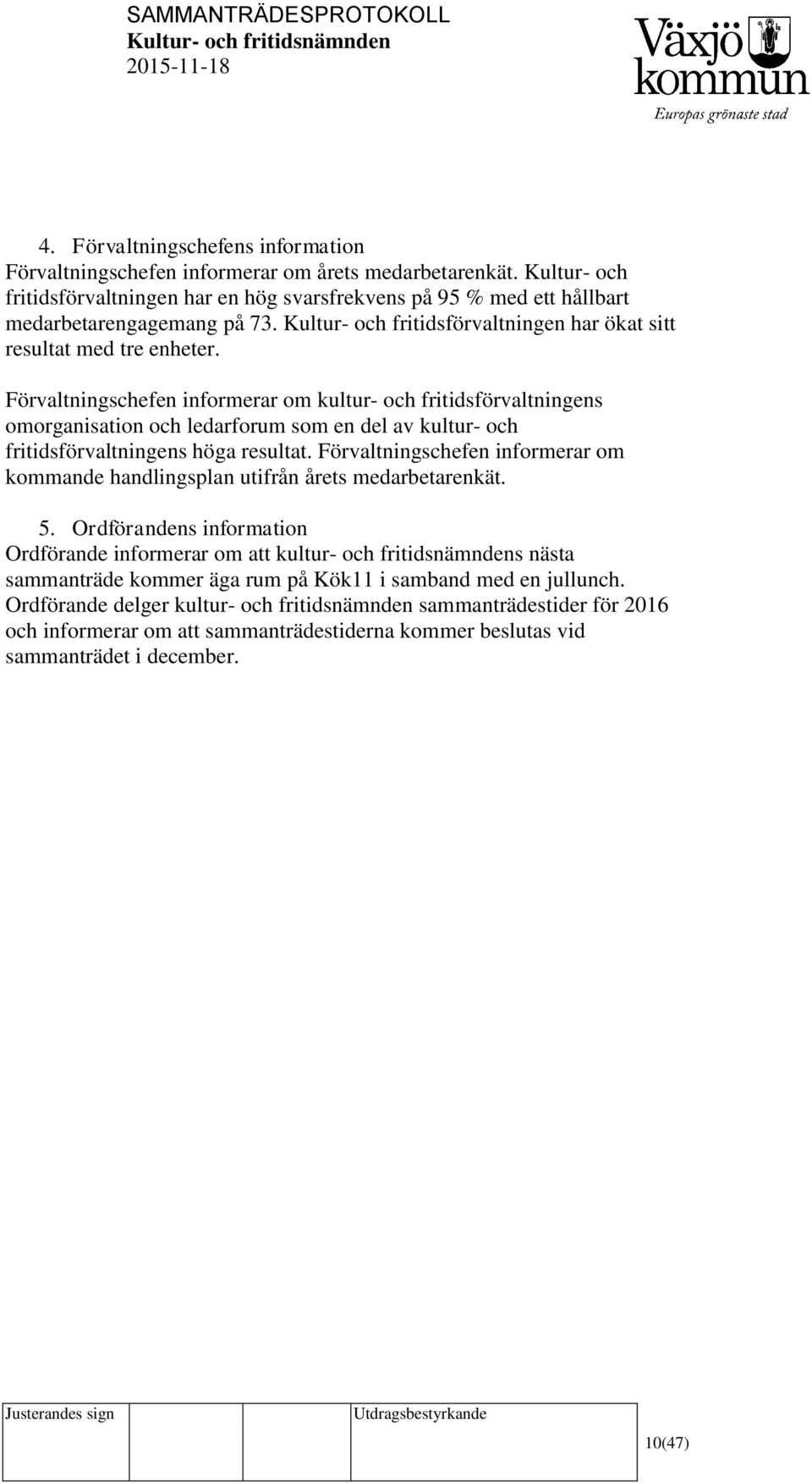 Förvaltningschefen informerar om kultur- och fritidsförvaltningens omorganisation och ledarforum som en del av kultur- och fritidsförvaltningens höga resultat.