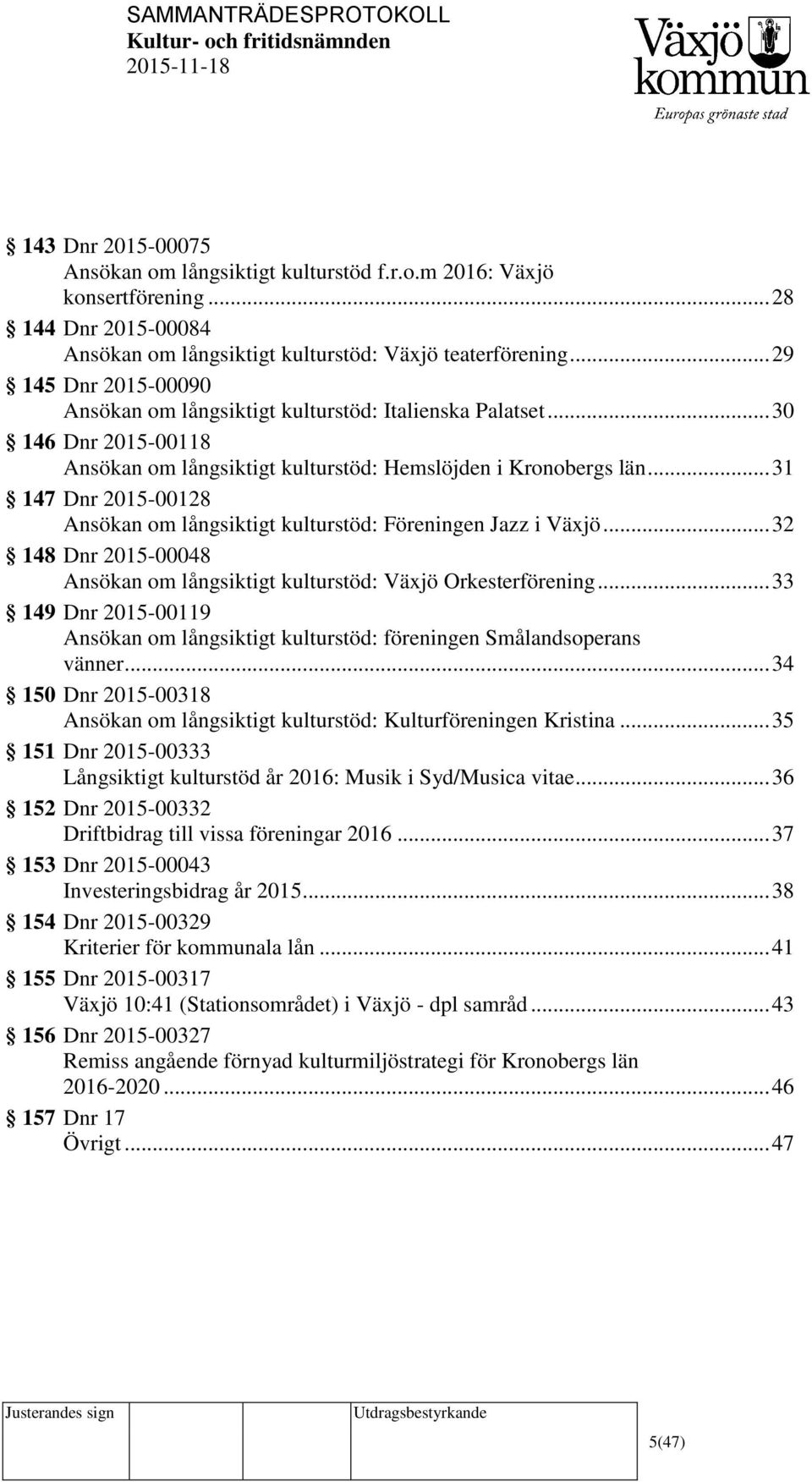 .. 31 147 Dnr 2015-00128 Ansökan om långsiktigt kulturstöd: Föreningen Jazz i Växjö... 32 148 Dnr 2015-00048 Ansökan om långsiktigt kulturstöd: Växjö Orkesterförening.