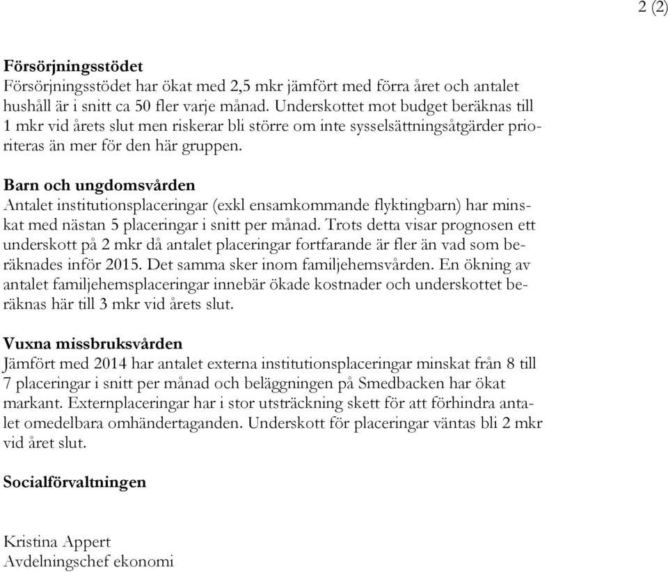 Barn och ungdomsvården Antalet institutionsplaceringar (exkl ensamkommande flyktingbarn) har minskat med nästan 5 placeringar i snitt per månad.