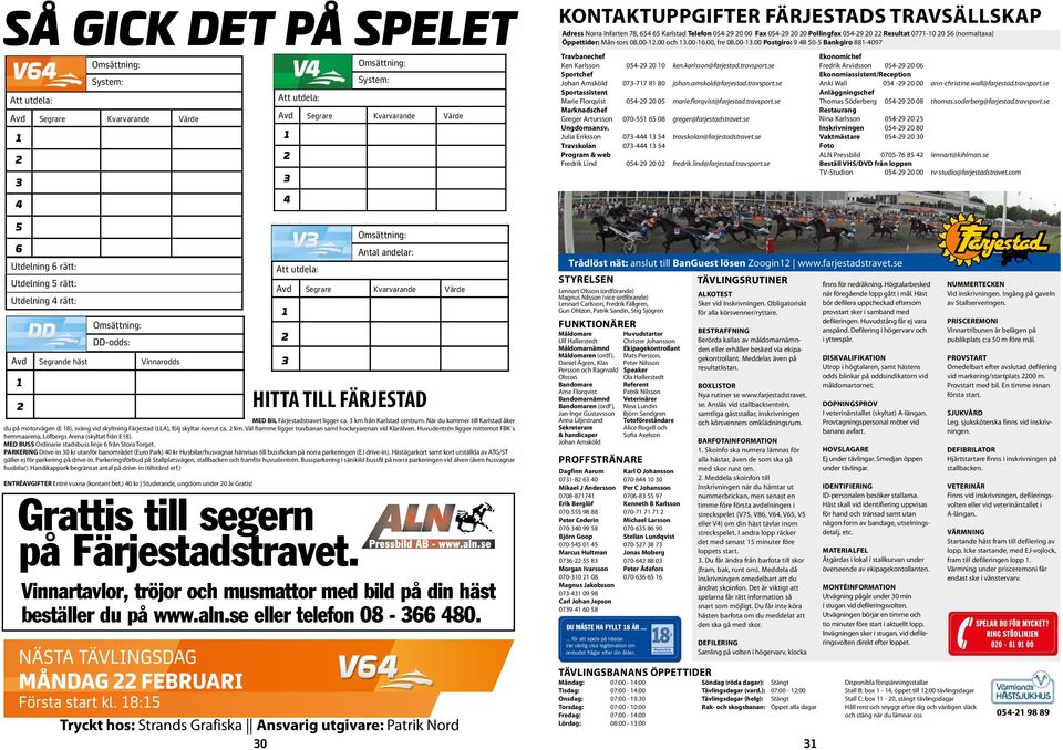 Avd System: Segrande häst Vinnarodds Att utdela: Avd Segrare Kvarvarande Värde HITTA TILL FÄRJESTAD System: MED BIL Färjestadstravet ligger ca. km från Karlstad centrum.