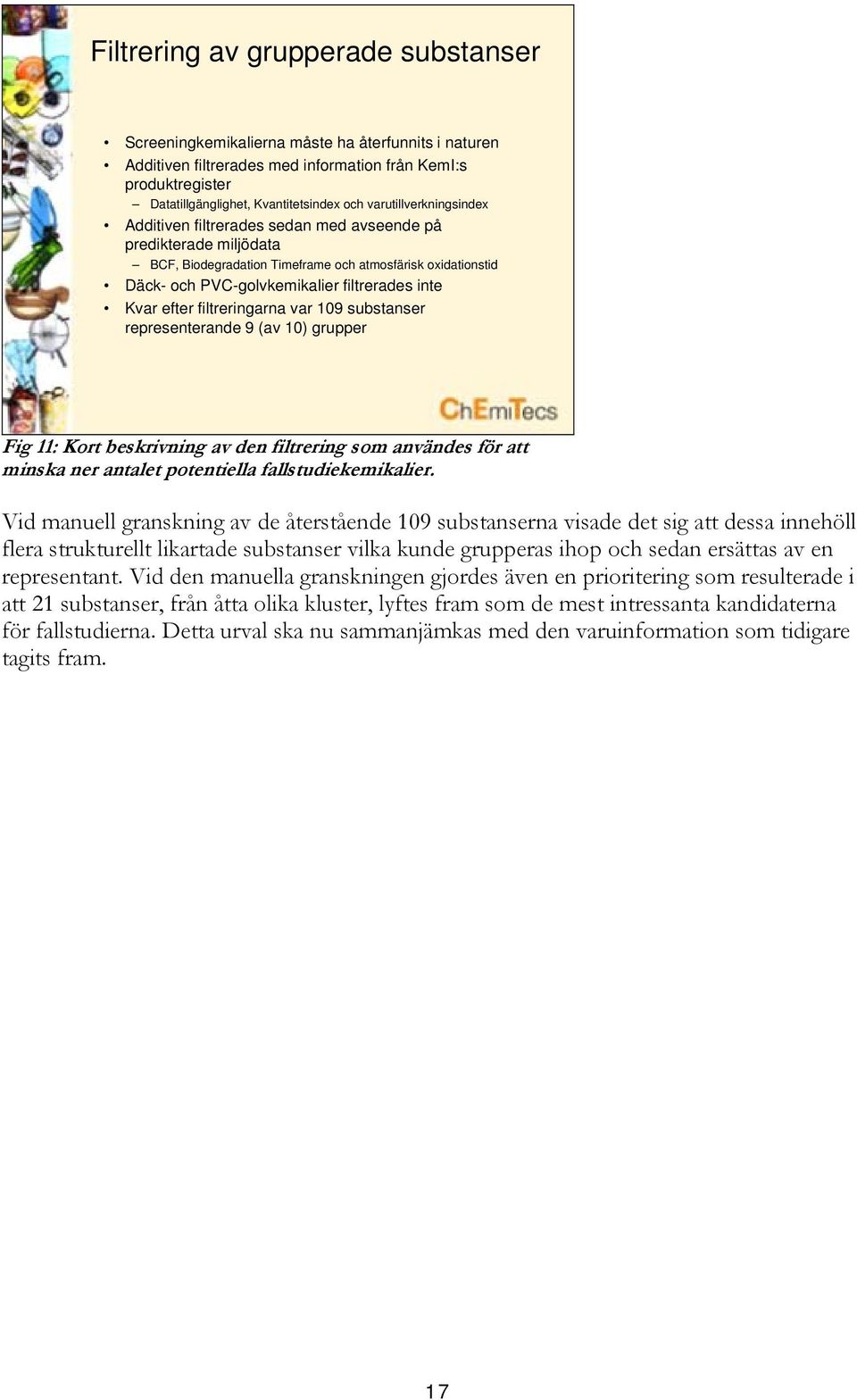 Kvar efter filtreringarna var 109 substanser representerande 9 (av 10) grupper Fig 11: Kort beskrivning av den filtrering som användes för att minska ner antalet potentiella fallstudiekemikalier.