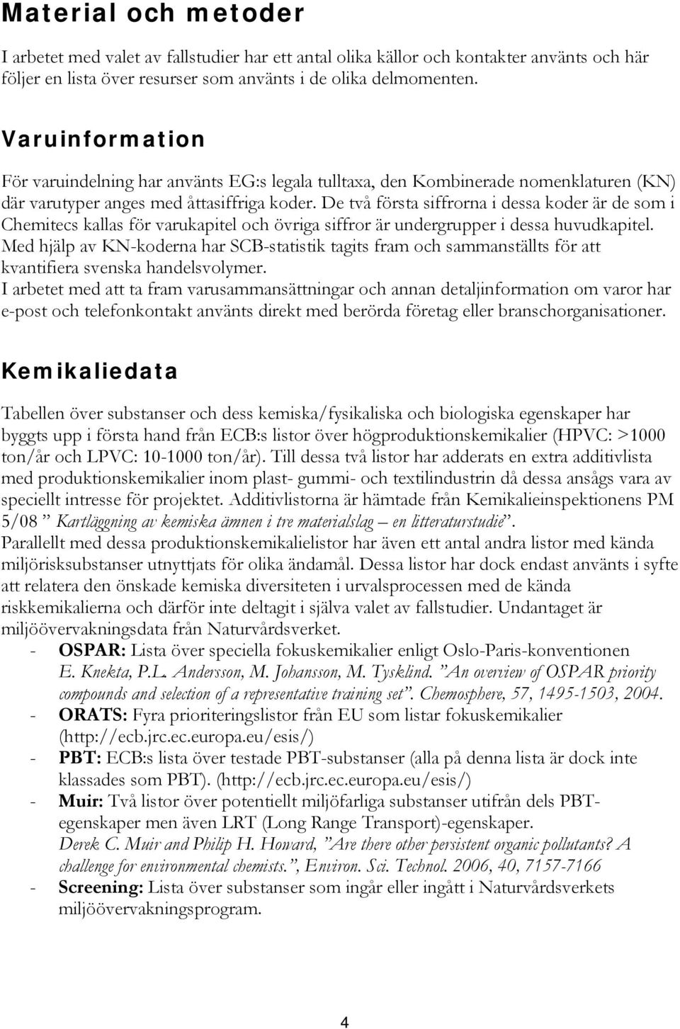De två första siffrorna i dessa koder är de som i Chemitecs kallas för varukapitel och övriga siffror är undergrupper i dessa huvudkapitel.