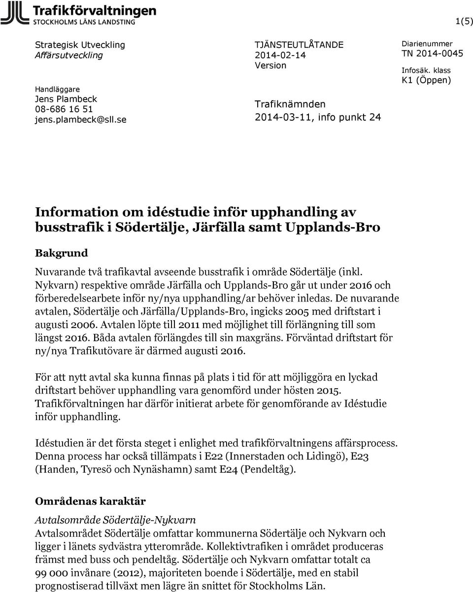 busstrafik i område Södertälje (inkl. Nykvarn) respektive område Järfälla och Upplands-Bro går ut under 2016 och förberedelsearbete inför ny/nya upphandling/ar behöver inledas.