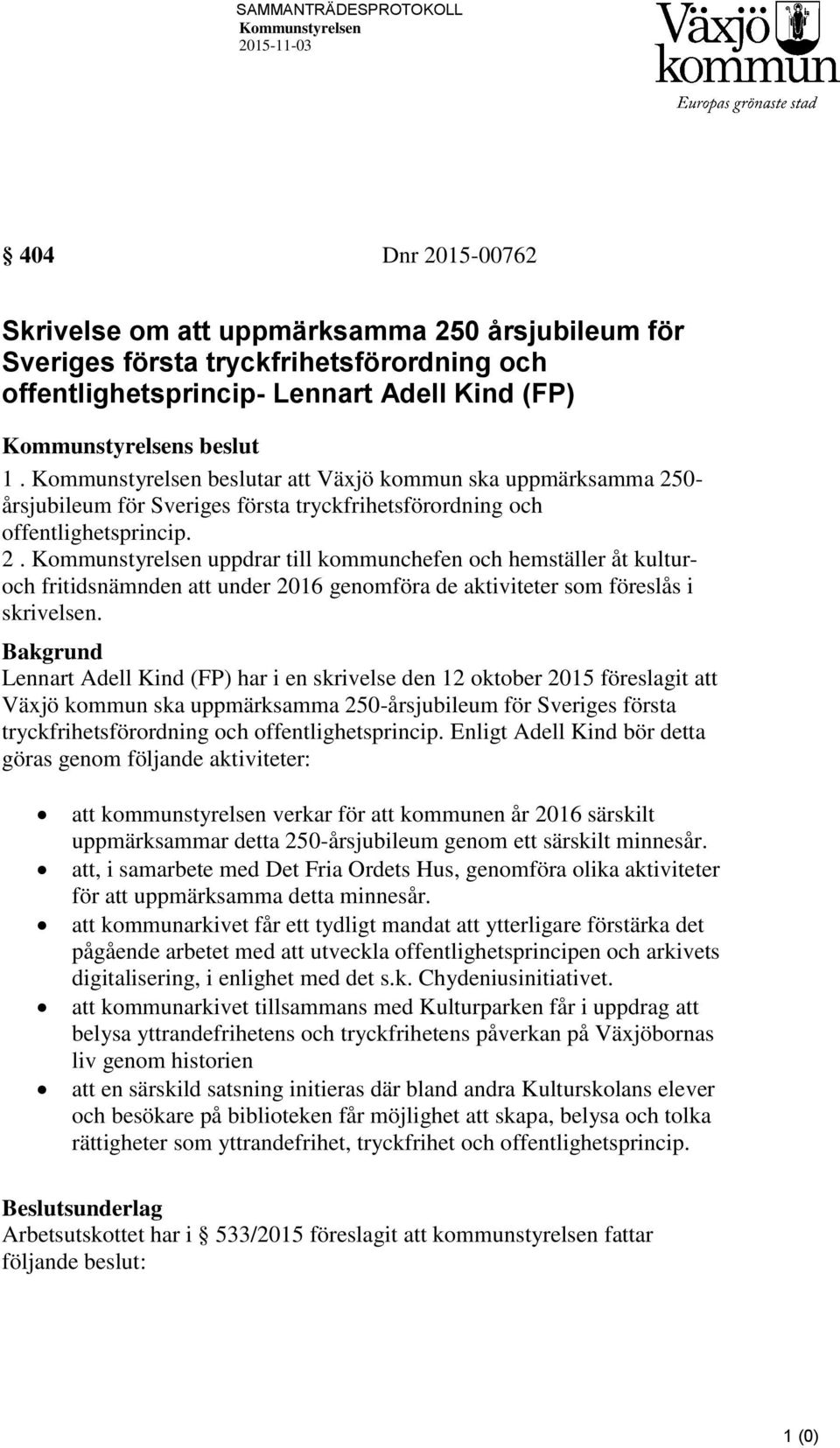 0- årsjubileum för Sveriges första tryckfrihetsförordning och offentlighetsprincip. 2.