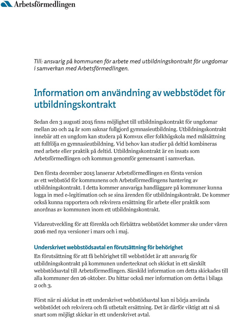 gymnasieutbildning. Utbildningskontrakt innebär att en ungdom kan studera på Komvux eller folkhögskola med målsättning att fullfölja en gymnasieutbildning.