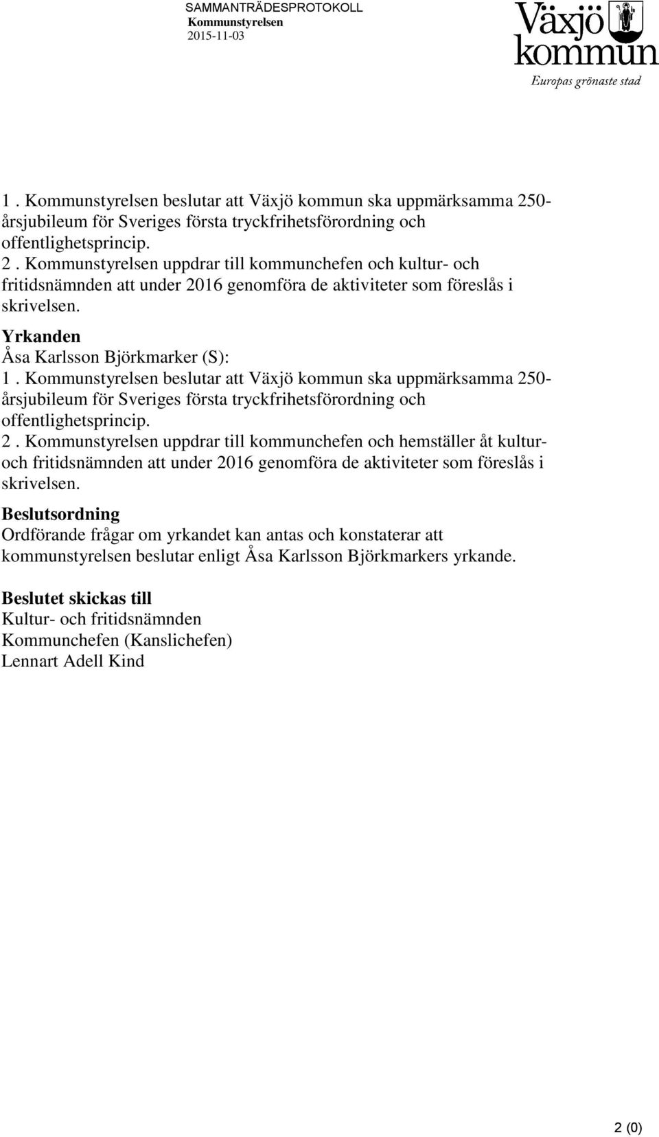 0- årsjubileum för Sveriges första tryckfrihetsförordning och offentlighetsprincip. 2.