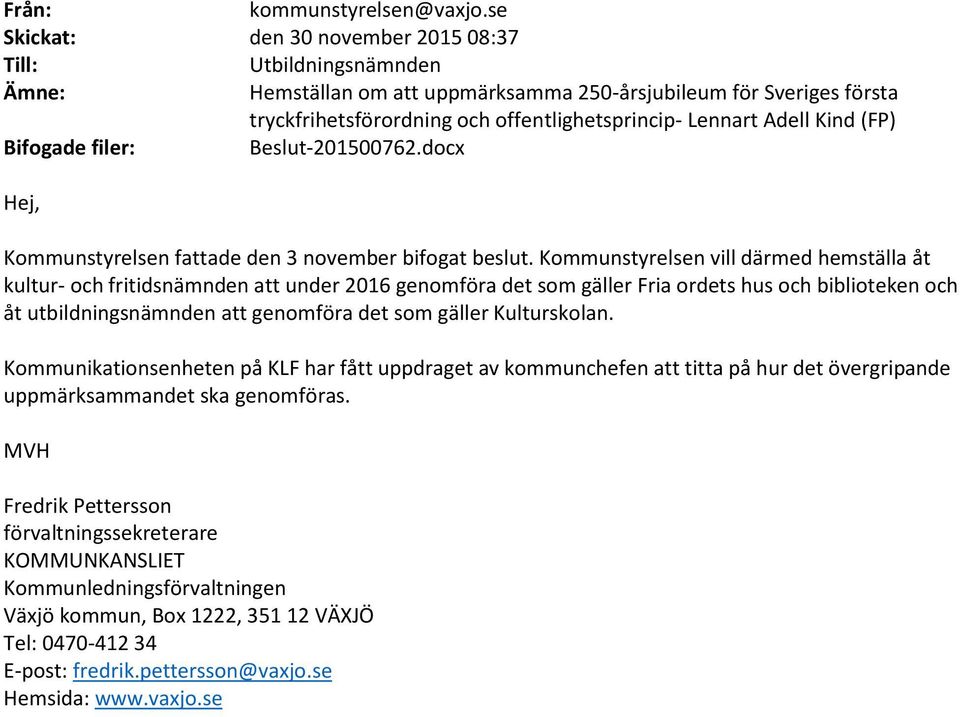 Kind (FP) Bifogade filer: Beslut-201500762.docx Hej, Kommunstyrelsen fattade den 3 november bifogat beslut.