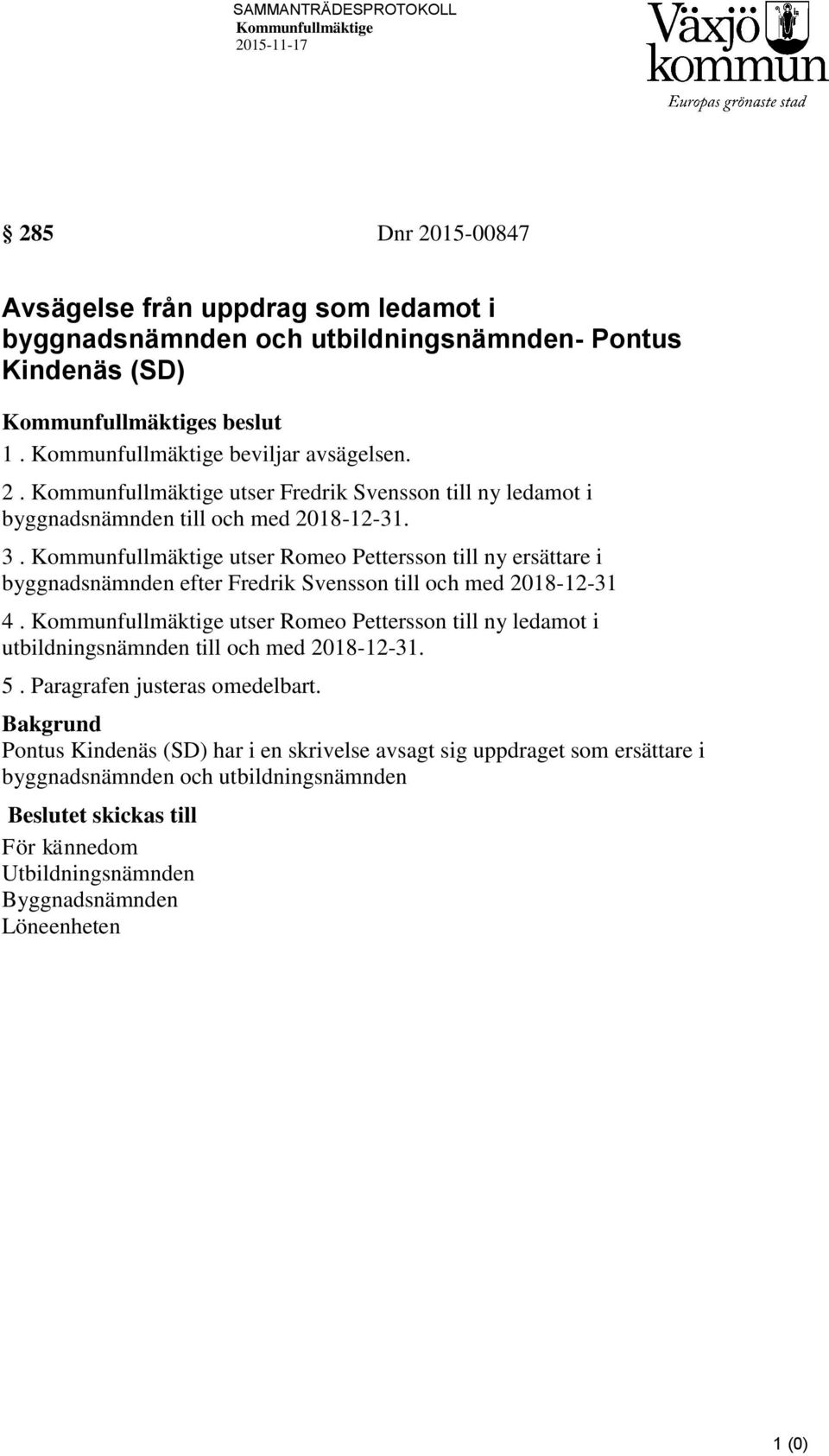 Kommunfullmäktige utser Romeo Pettersson till ny ersättare i byggnadsnämnden efter Fredrik Svensson till och med 2018-12-31 4.