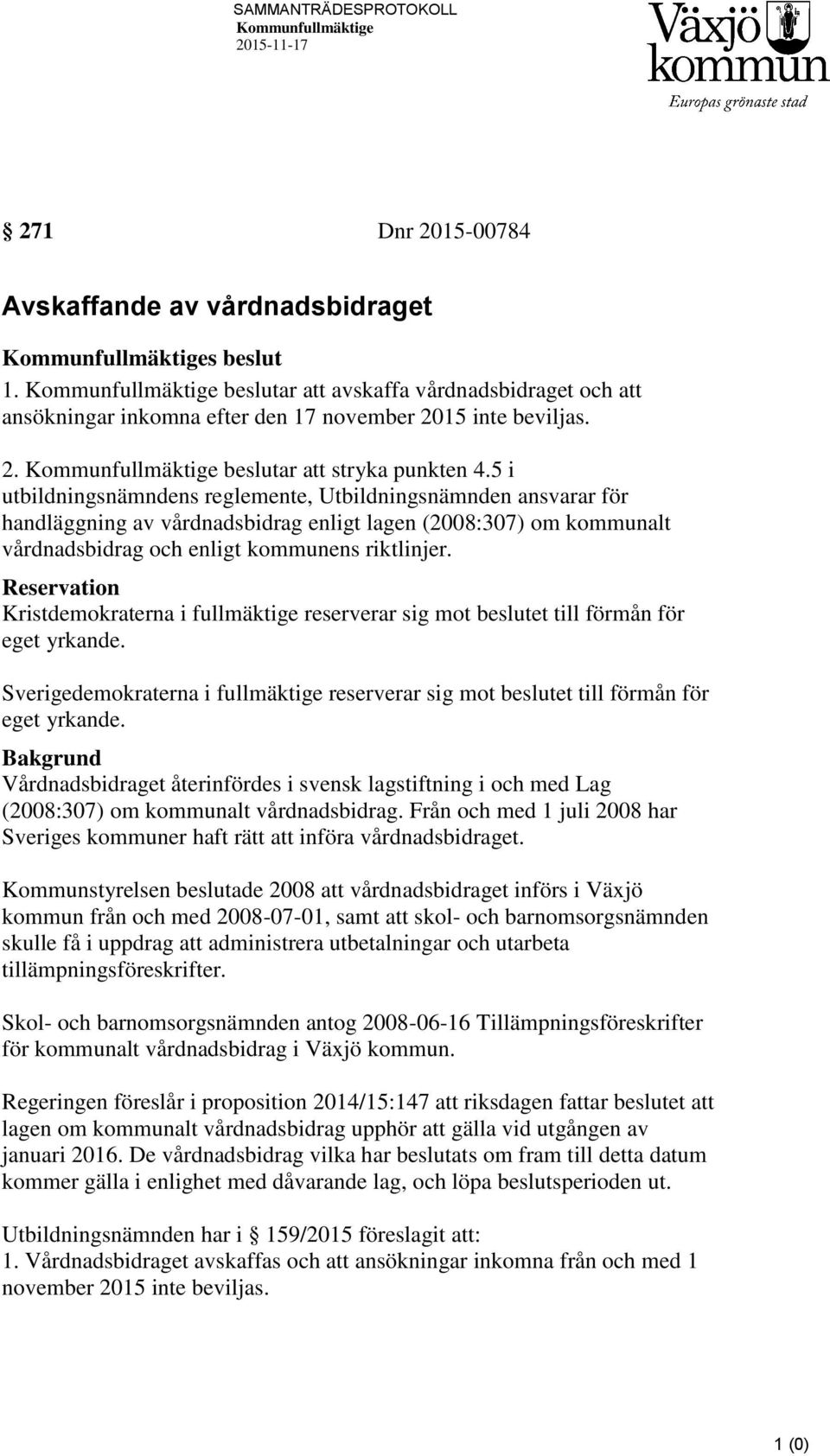 5 i utbildningsnämndens reglemente, Utbildningsnämnden ansvarar för handläggning av vårdnadsbidrag enligt lagen (2008:307) om kommunalt vårdnadsbidrag och enligt kommunens riktlinjer.