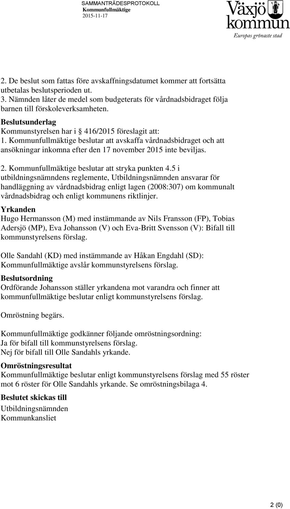 Kommunfullmäktige beslutar att avskaffa vårdnadsbidraget och att ansökningar inkomna efter den 17 november 2015 inte beviljas. 2. Kommunfullmäktige beslutar att stryka punkten 4.