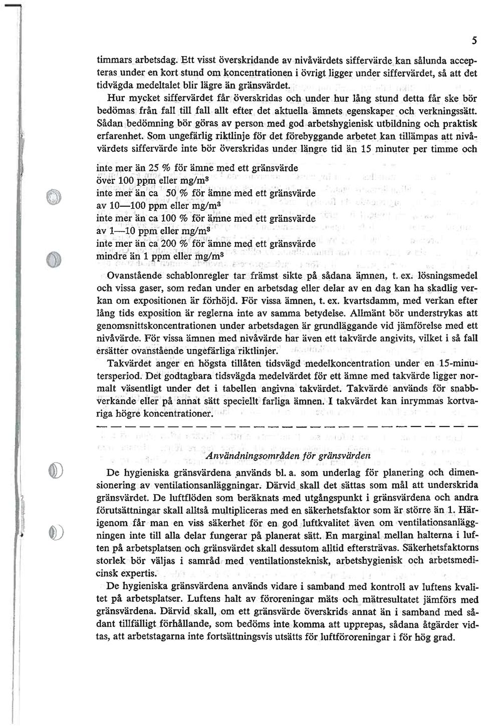 gränsvärdet. Hur mycket siffervärdet får överskridas och under hur lång stund detta får ske bör bedömas från fall till fall allt efter det aktuella ämnets egenskaper och verkningssätt.