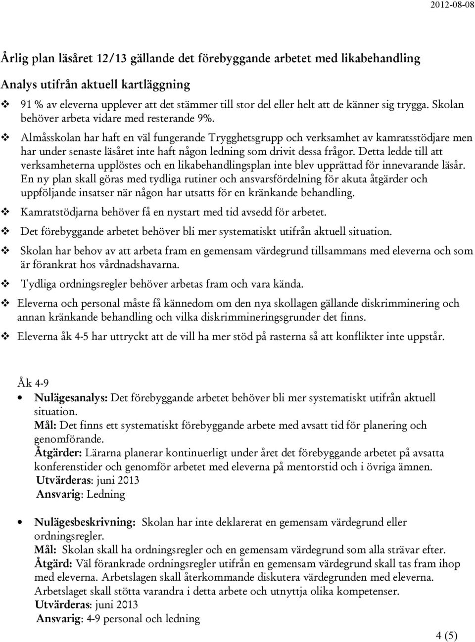 Almåsskolan har haft en väl fungerande Trygghetsgrupp och verksamhet av kamratsstödjare men har under senaste läsåret inte haft någon ledning som drivit dessa frågor.