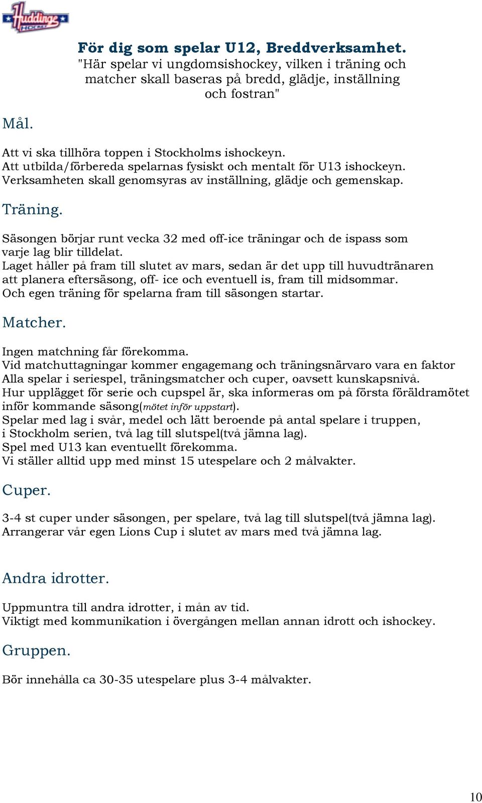 Säsongen börjar runt vecka 32 med off-ice träningar och de ispass som varje lag blir tilldelat.