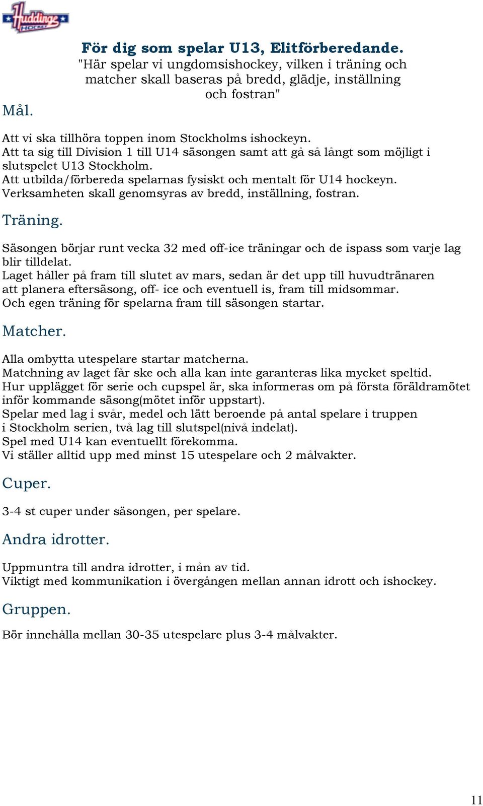 Att ta sig till Division 1 till U14 säsongen samt att gå så långt som möjligt i slutspelet U13 Stockholm. Att utbilda/förbereda spelarnas fysiskt och mentalt för U14 hockeyn.