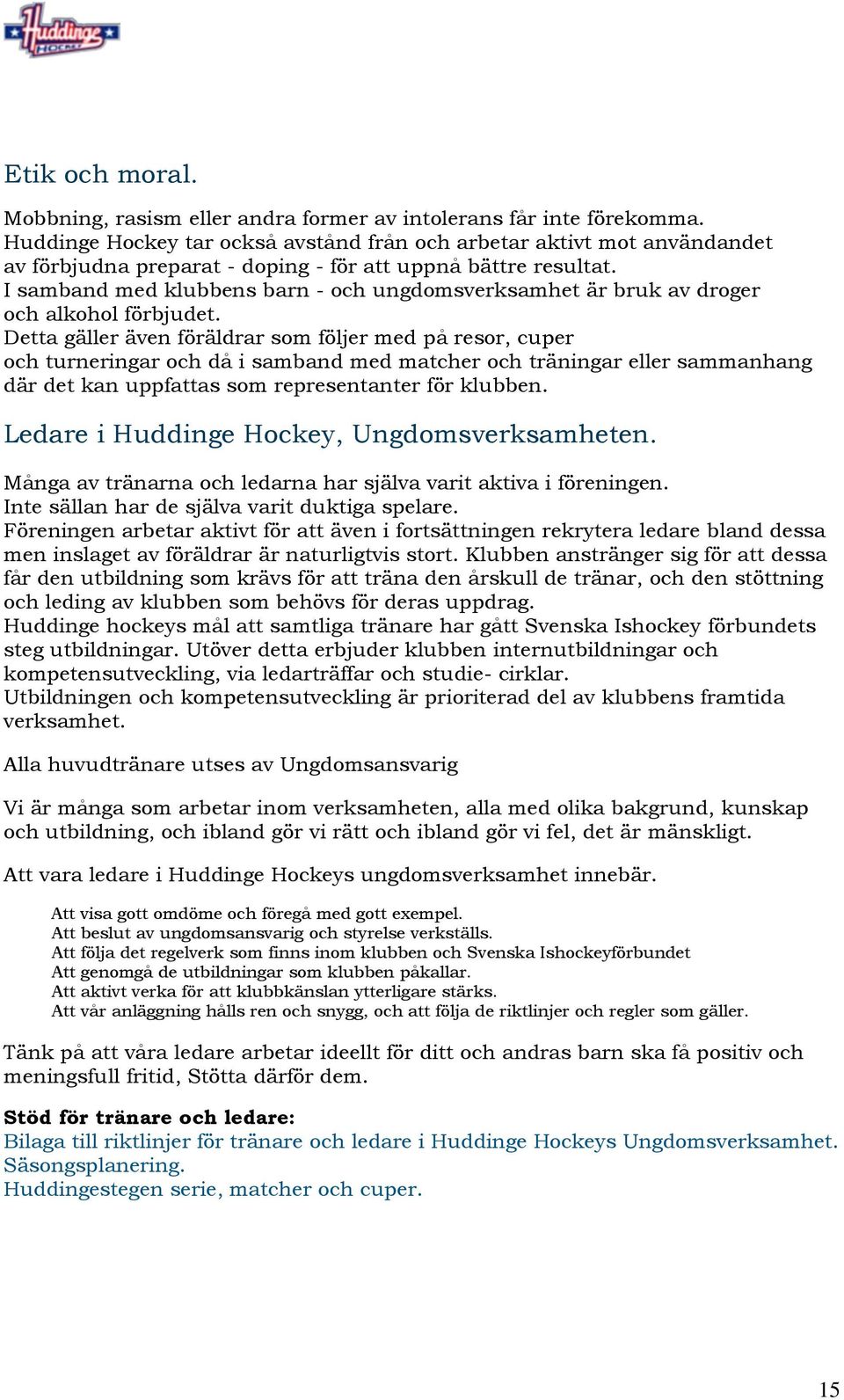 I samband med klubbens barn - och ungdomsverksamhet är bruk av droger och alkohol förbjudet.